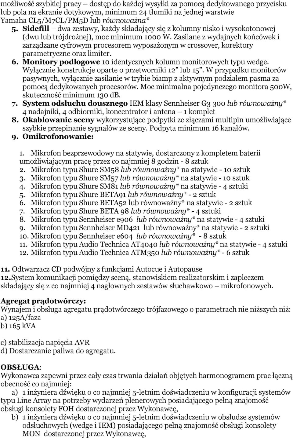 Zasilane z wydajnych końcówek i zarządzane cyfrowym procesorem wyposażonym w crossover, korektory parametryczne oraz limiter. 6. Monitory podłogowe 10 identycznych kolumn monitorowych typu wedge.