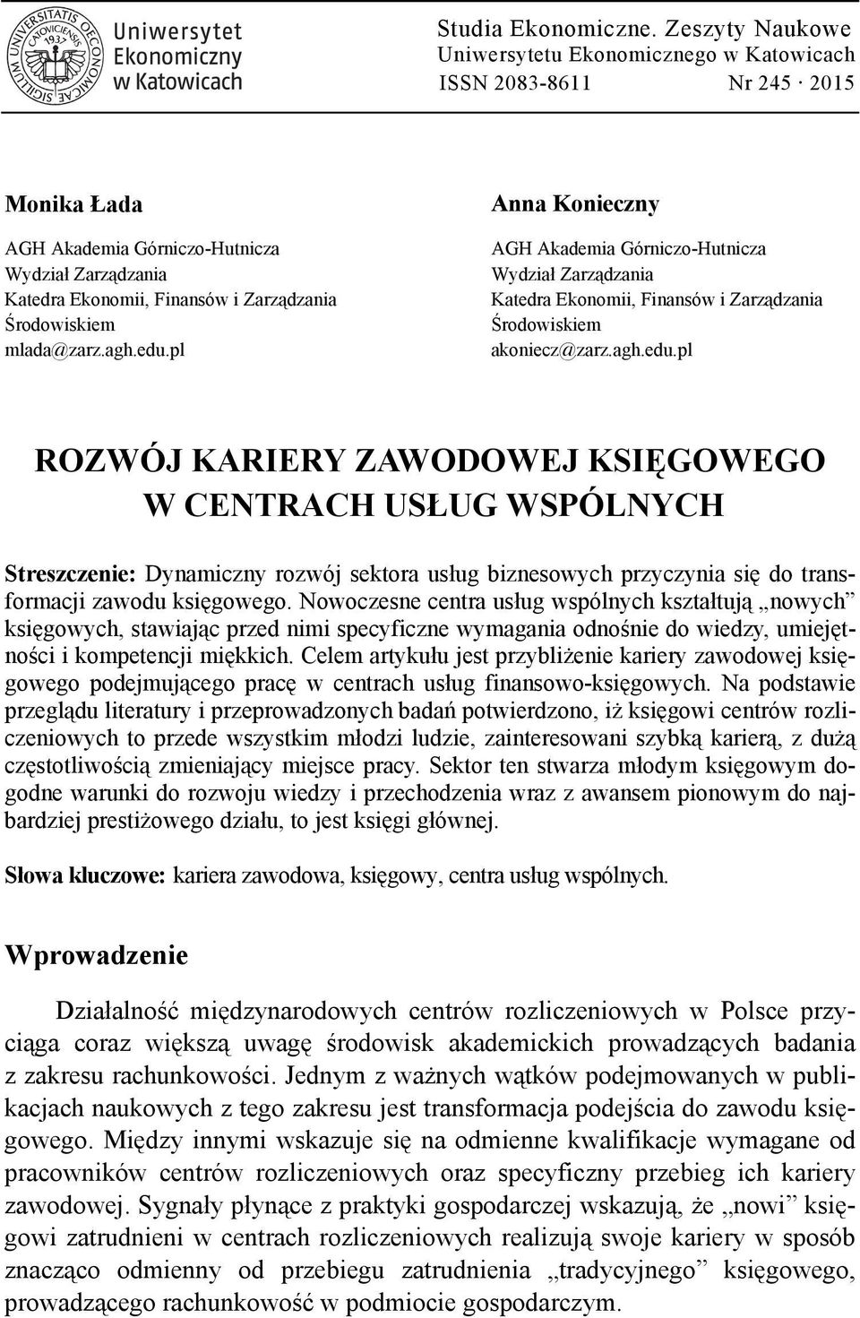 mlada@zarz.agh.edu.pl Anna Konieczny AGH Akademia Górniczo-Hutnicza Wydział Zarządzania Katedra Ekonomii, Finansów i Zarządzania Środowiskiem akoniecz@zarz.agh.edu.pl ROZWÓJ KARIERY ZAWODOWEJ KSIĘGOWEGO W CENTRACH USŁUG WSPÓLNYCH Streszczenie: Dynamiczny rozwój sektora usług biznesowych przyczynia się do transformacji zawodu księgowego.