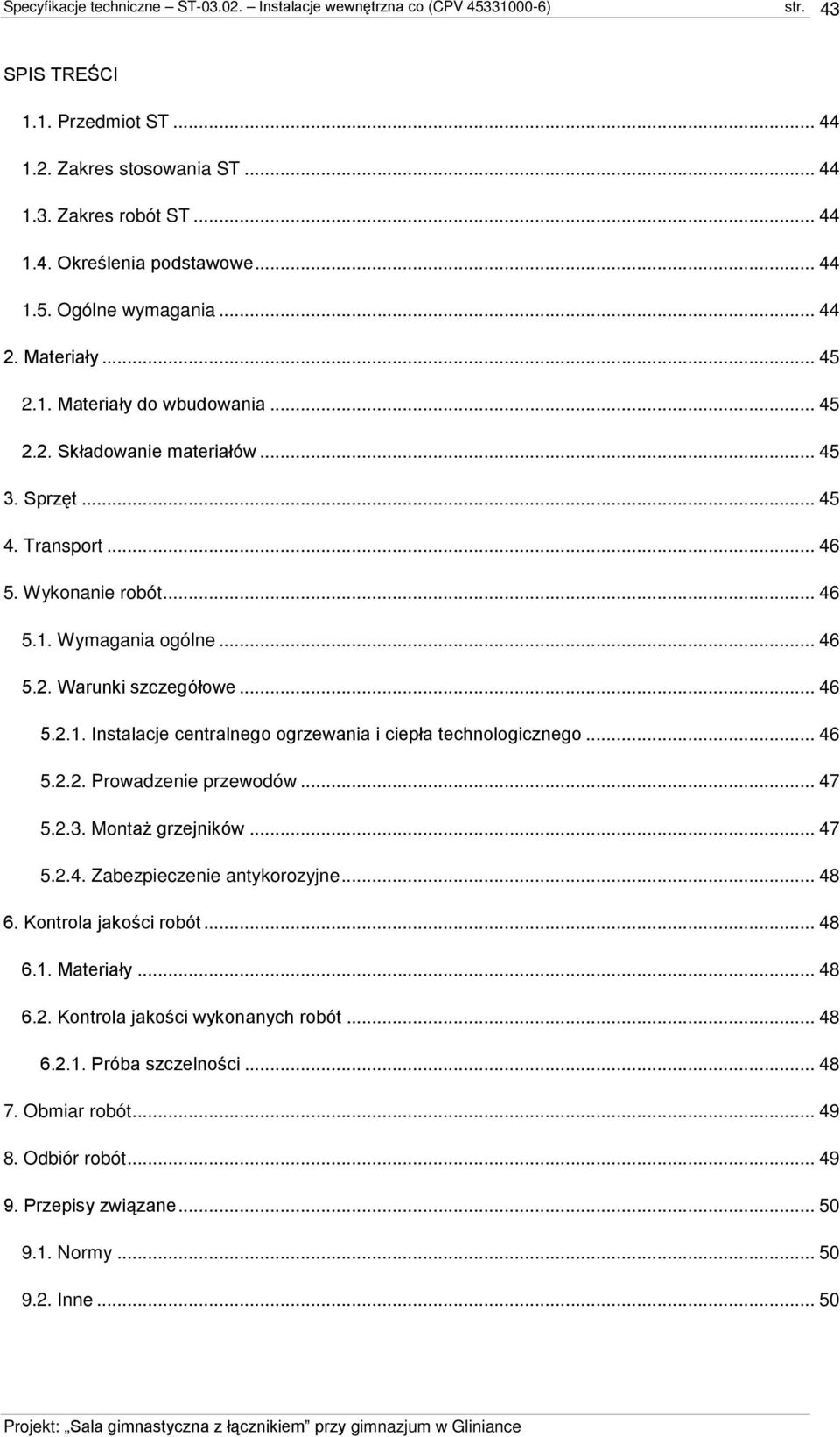 .. 46 5.2.2. Prowadzenie przewodów... 47 5.2.3. MontaŜ grzejników... 47 5.2.4. Zabezpieczenie antykorozyjne... 48 6. Kontrola jakości robót... 48 6.1. Materiały... 48 6.2. Kontrola jakości wykonanych robót.