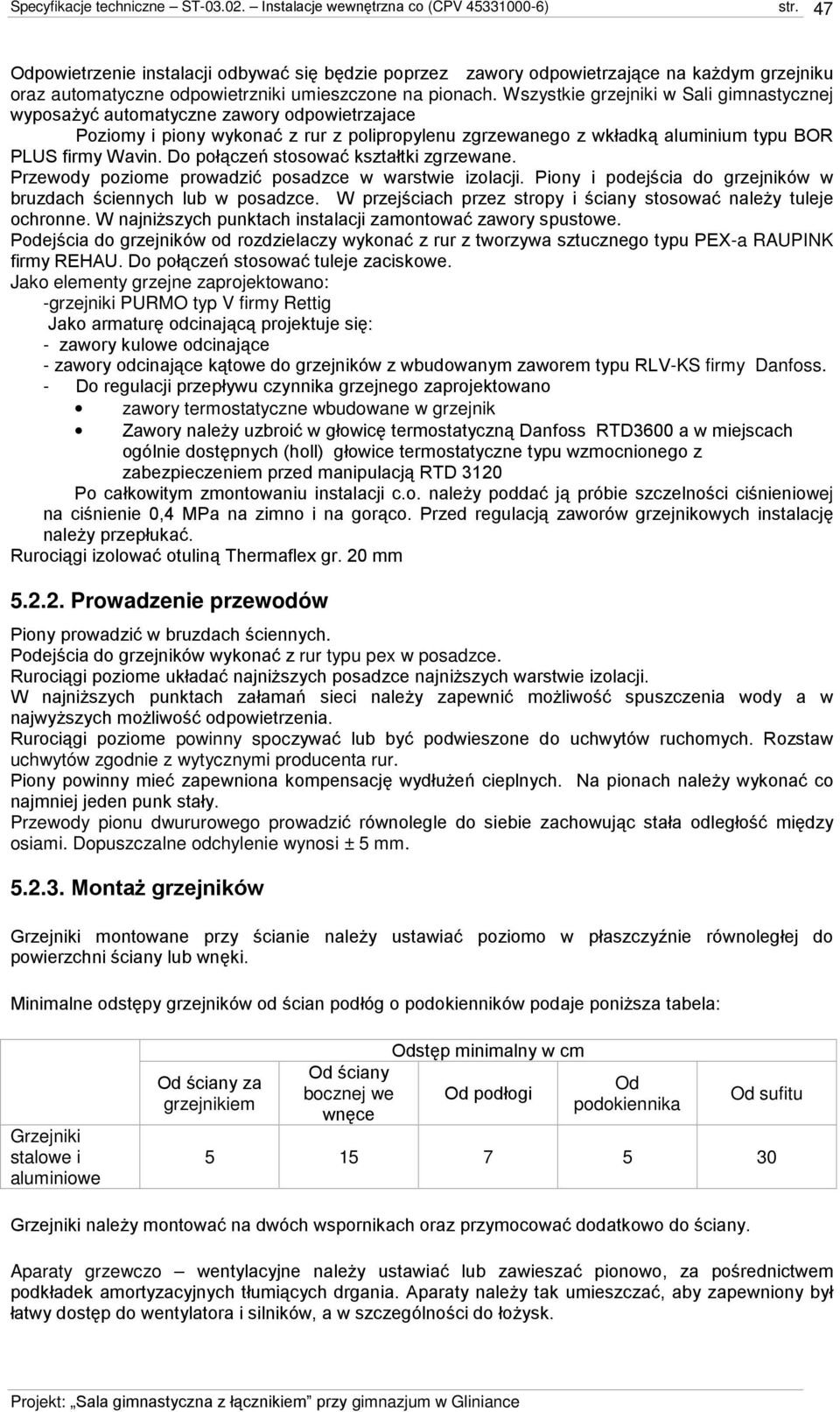 Do połączeń stosować kształtki zgrzewane. Przewody poziome prowadzić posadzce w warstwie izolacji. Piony i podejścia do grzejników w bruzdach ściennych lub w posadzce.