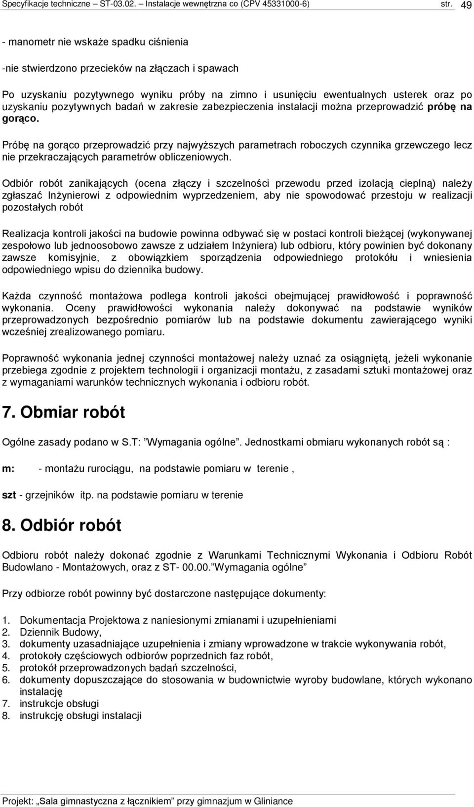 Próbę na gorąco przeprowadzić przy najwyŝszych parametrach roboczych czynnika grzewczego lecz nie przekraczających parametrów obliczeniowych.