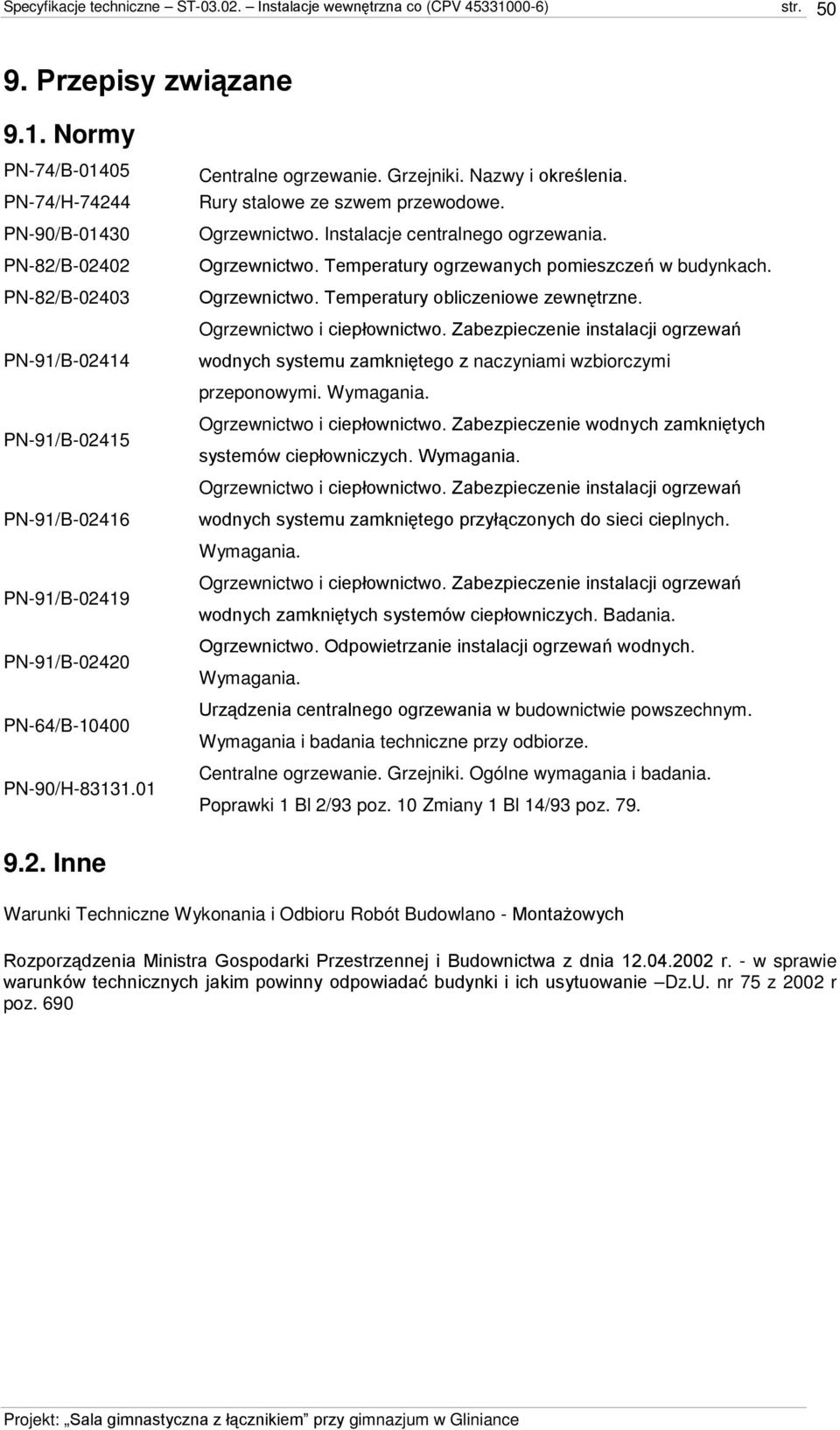 Zabezpieczenie instalacji ogrzewań PN-91/B-02414 wodnych systemu zamkniętego z naczyniami wzbiorczymi przeponowymi. Wymagania. PN-91/B-02415 Ogrzewnictwo i ciepłownictwo.