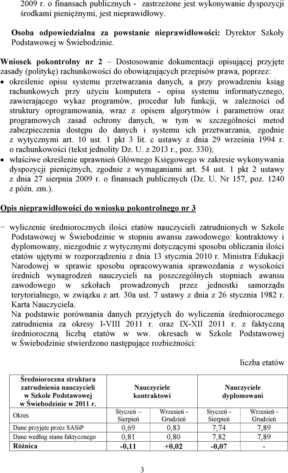 Wniosek pokontrolny nr 2 Dostosowanie dokumentacji opisującej przyjęte zasady (politykę) rachunkowości do obowiązujących przepisów prawa, poprzez: określenie opisu systemu przetwarzania danych, a