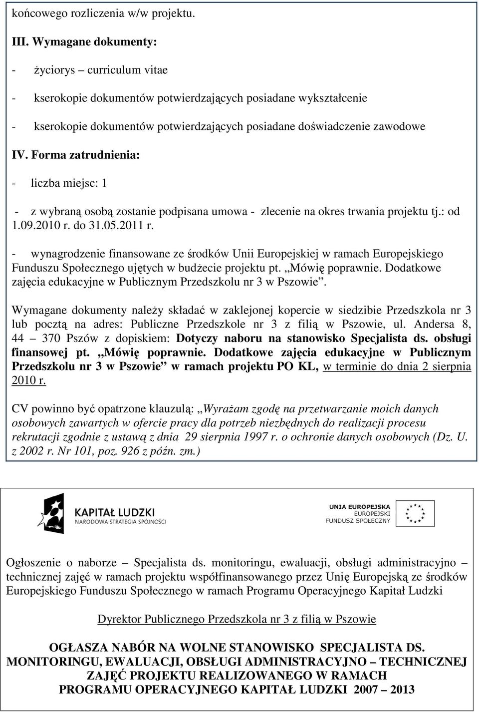 Forma zatrudnienia: - liczba miejsc: 1 - z wybraną osobą zostanie podpisana umowa - zlecenie na okres trwania projektu tj.: od 1.09.2010 r. do 31.05.2011 r.