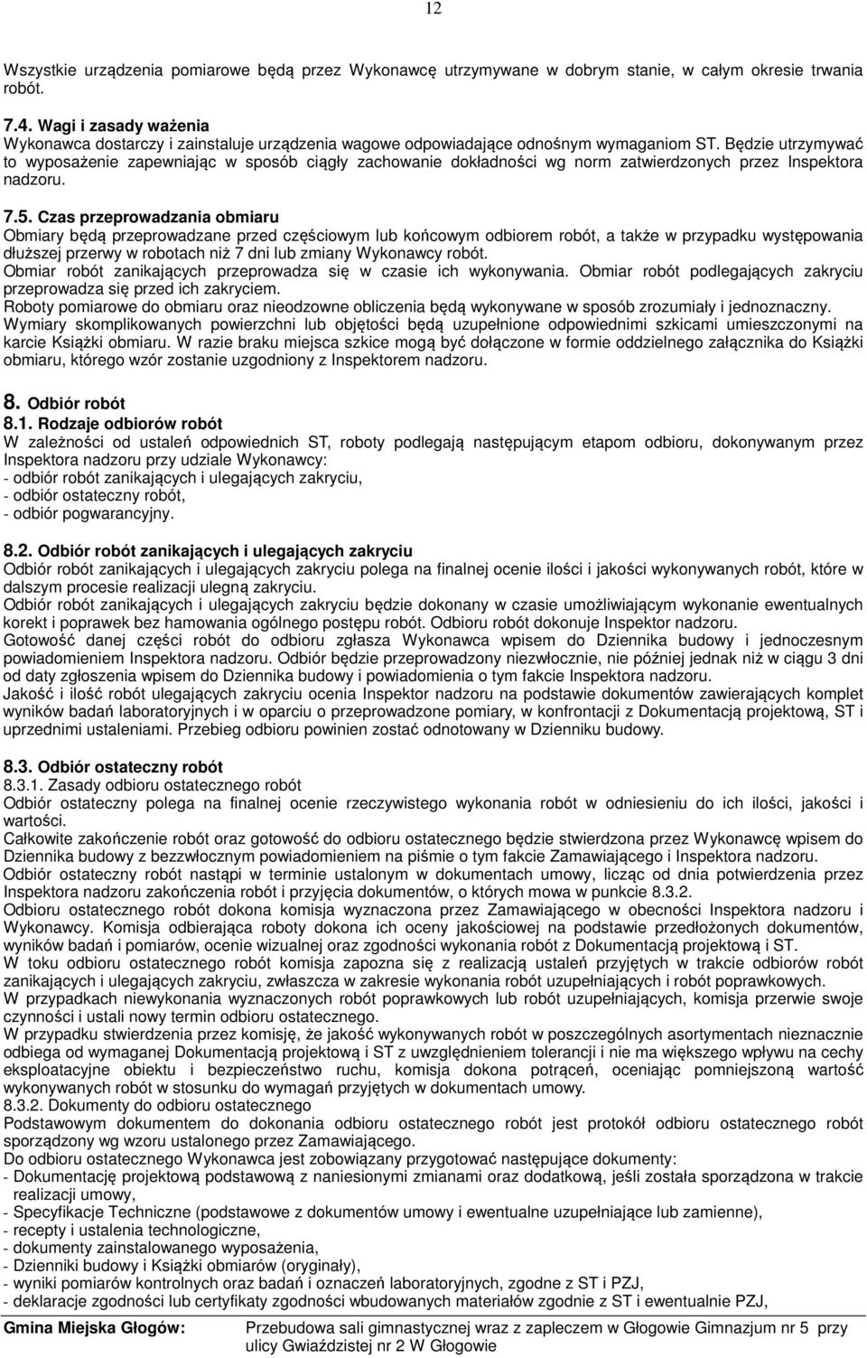 Będzie utrzymywać to wyposażenie zapewniając w sposób ciągły zachowanie dokładności wg norm zatwierdzonych przez Inspektora nadzoru. 7.5.