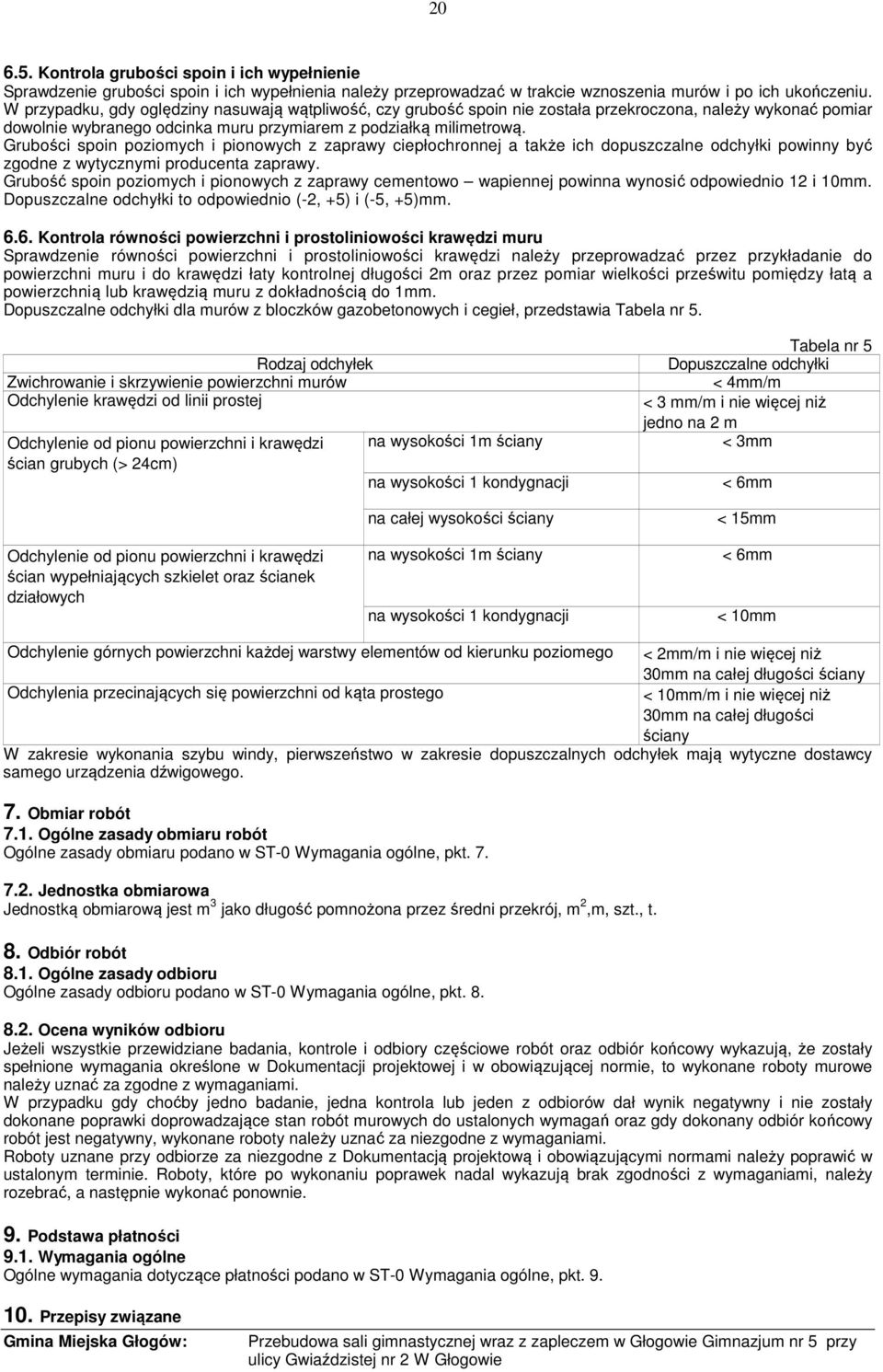 Grubości spoin poziomych i pionowych z zaprawy ciepłochronnej a także ich dopuszczalne odchyłki powinny być zgodne z wytycznymi producenta zaprawy.