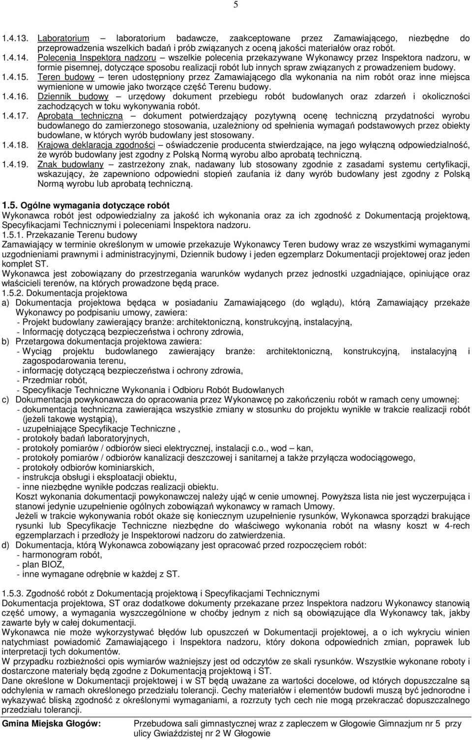 budowy. 1.4.15. Teren budowy teren udostępniony przez Zamawiającego dla wykonania na nim robót oraz inne miejsca wymienione w umowie jako tworzące część Terenu budowy. 1.4.16.