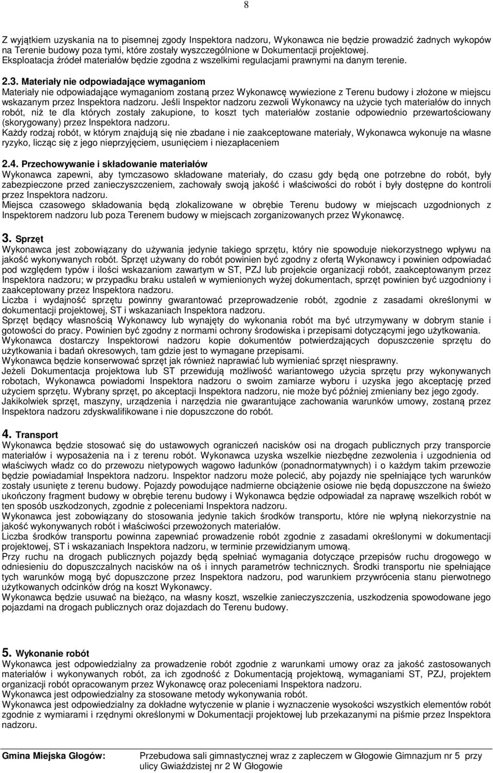 Materiały nie odpowiadające wymaganiom Materiały nie odpowiadające wymaganiom zostaną przez Wykonawcę wywiezione z Terenu budowy i złożone w miejscu wskazanym przez Inspektora nadzoru.