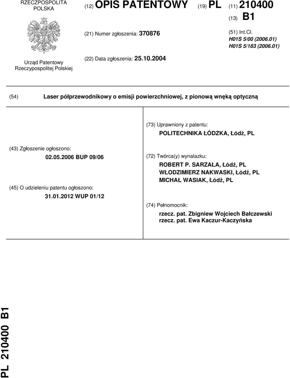 2004 (54) Laser półprzewodnikowy o emisji powierzchniowej, z pionową wnęką optyczną (73) Uprawniony z patentu: POLITECHNIKA ŁÓDZKA, Łódź, PL (43) Zgłoszenie ogłoszono: 02.