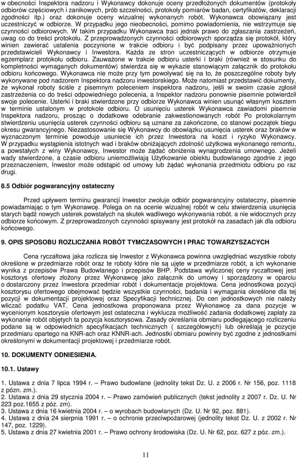 W przypadku jego nieobecności, pomimo powiadomienia, nie wstrzymuje się czynności odbiorowych. W takim przypadku Wykonawca traci jednak prawo do zgłaszania zastrzeżeń, uwag co do treści protokołu.