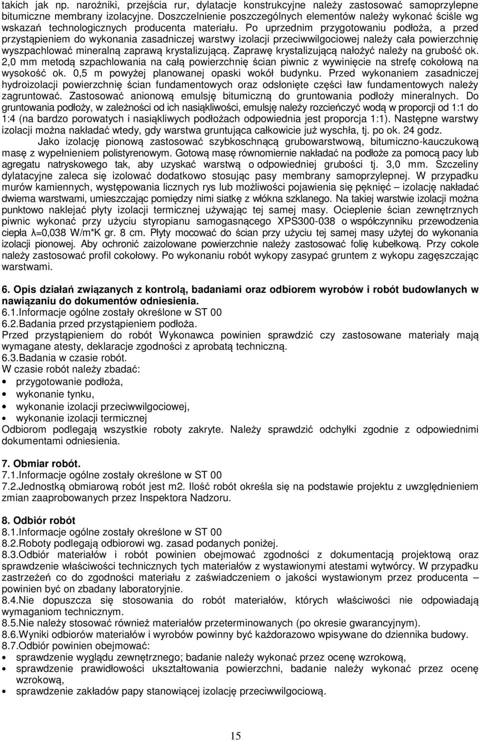 Po uprzednim przygotowaniu podłoża, a przed przystąpieniem do wykonania zasadniczej warstwy izolacji przeciwwilgociowej należy cała powierzchnię wyszpachlować mineralną zaprawą krystalizującą.