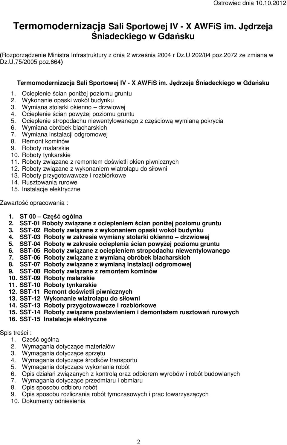 Wymiana stolarki okienno drzwiowej 4. Ocieplenie ścian powyżej poziomu gruntu 5. Ocieplenie stropodachu niewentylowanego z częściową wymianą pokrycia 6. Wymiana obróbek blacharskich 7.