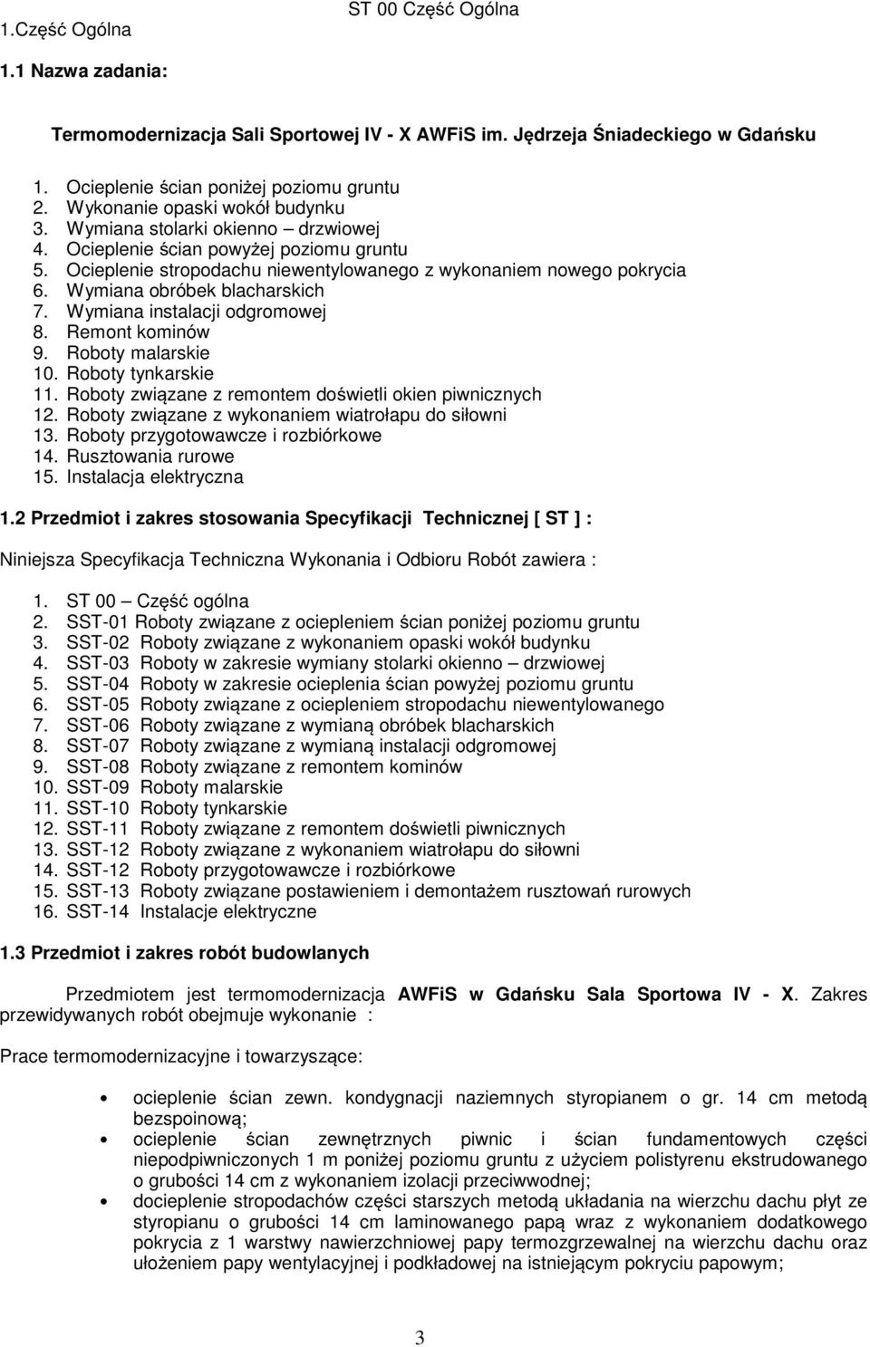 Wymiana obróbek blacharskich 7. Wymiana instalacji odgromowej 8. Remont kominów 9. Roboty malarskie 10. Roboty tynkarskie 11. Roboty związane z remontem doświetli okien piwnicznych 12.