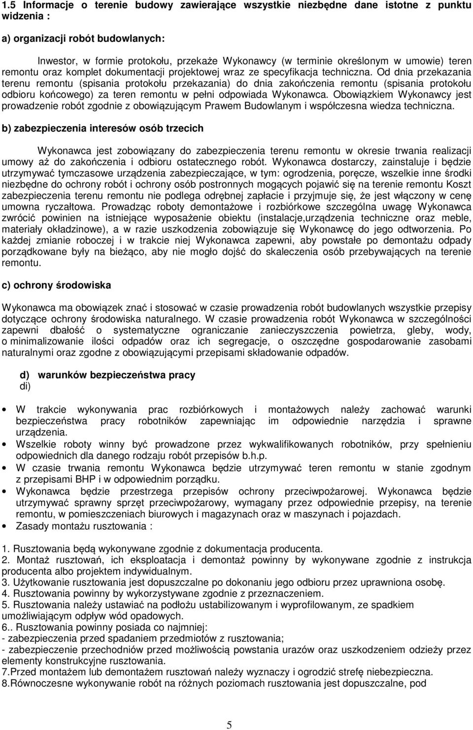 Od dnia przekazania terenu remontu (spisania protokołu przekazania) do dnia zakończenia remontu (spisania protokołu odbioru końcowego) za teren remontu w pełni odpowiada Wykonawca.