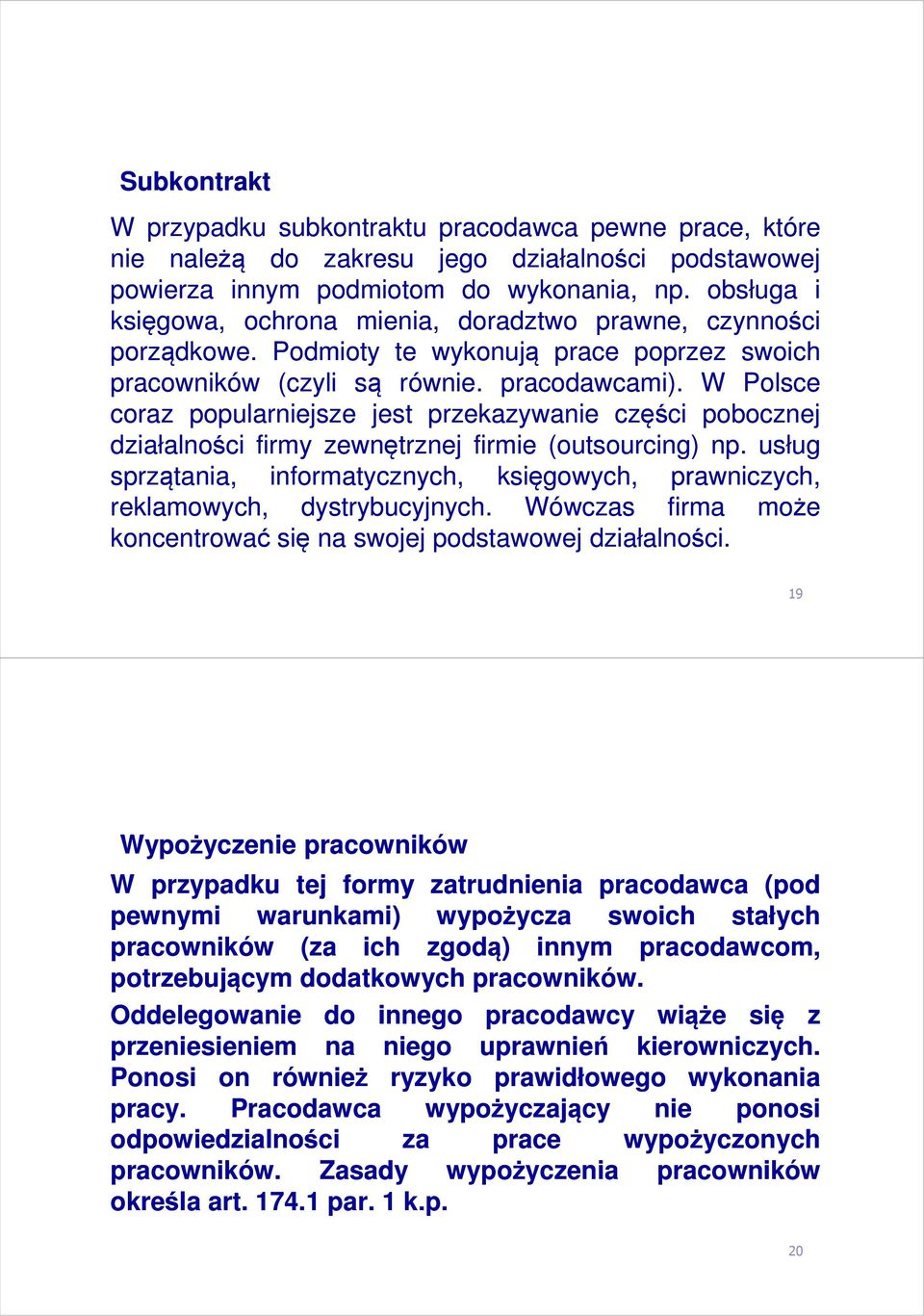 W Polsce coraz popularniejsze jest przekazywanie części pobocznej działalności firmy zewnętrznej firmie (outsourcing) np.