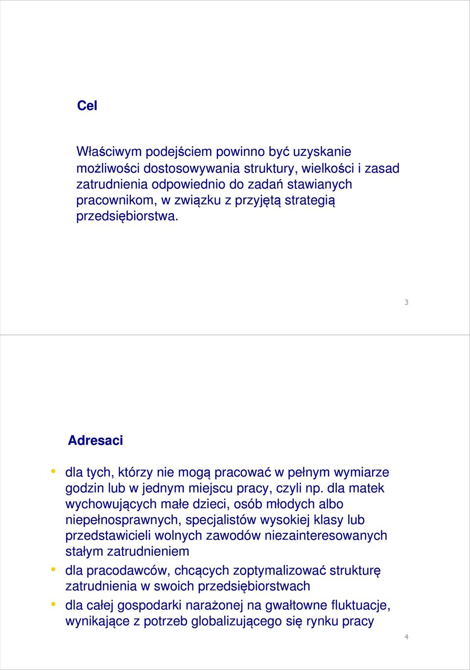 dla matek wychowujących małe dzieci, osób młodych albo niepełnosprawnych, specjalistów wysokiej klasy lub przedstawicieli wolnych zawodów niezainteresowanych stałym