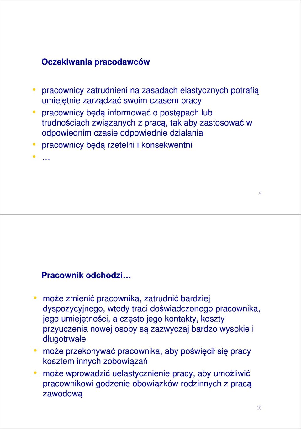 bardziej dyspozycyjnego, wtedy traci doświadczonego pracownika, jego umiejętności, a często jego kontakty, koszty przyuczenia nowej osoby są zazwyczaj bardzo wysokie i długotrwałe