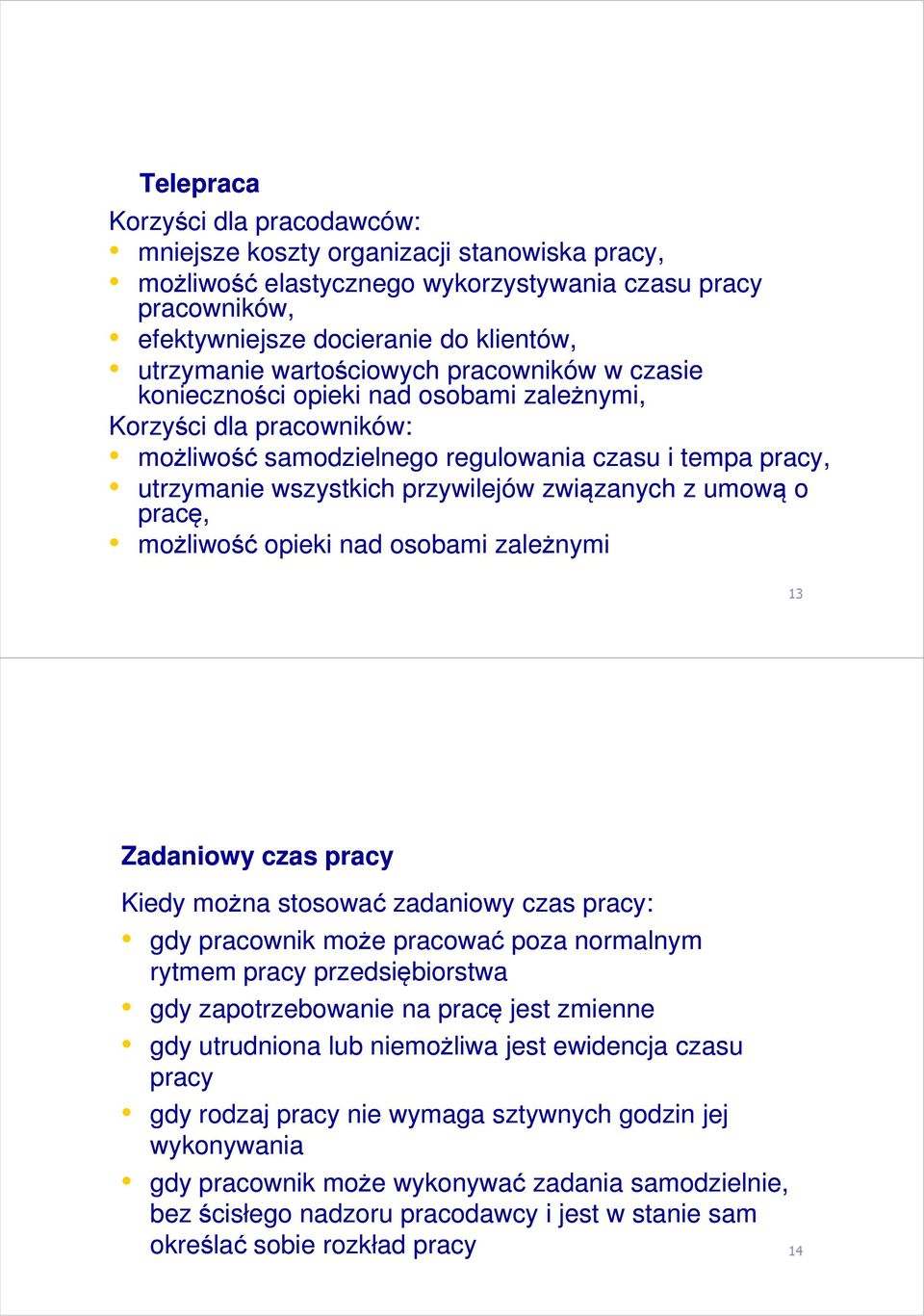 związanych z umową o pracę, możliwość opieki nad osobami zależnymi 13 Zadaniowy czas pracy Kiedy można stosować zadaniowy czas pracy: gdy pracownik może pracować poza normalnym rytmem pracy