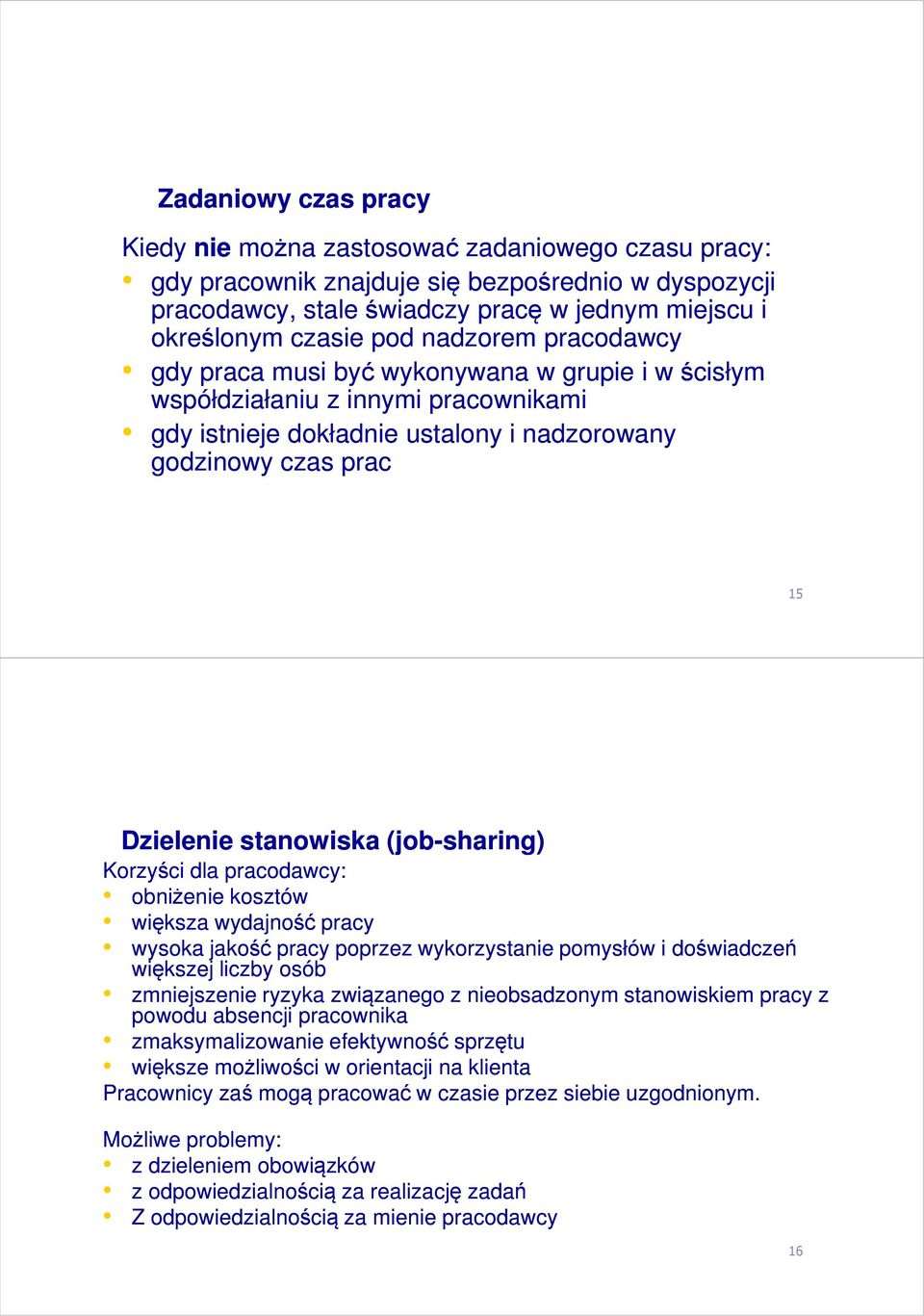 (job-sharing) Korzyści dla pracodawcy: obniżenie kosztów większa wydajność pracy wysoka jakość pracy poprzez wykorzystanie pomysłów i doświadczeń większej liczby osób zmniejszenie ryzyka związanego z