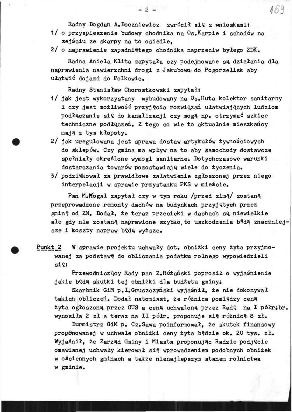 Radny Stansław Chorostkowsk zapytał: 1/ jak jest wykorzystany wybudowany na Os.Huta kolektor santarny czy jest możlwość przyjęca rozwązań ułatwających ludzom podłączane sę do kanalzacj czy mogą np.