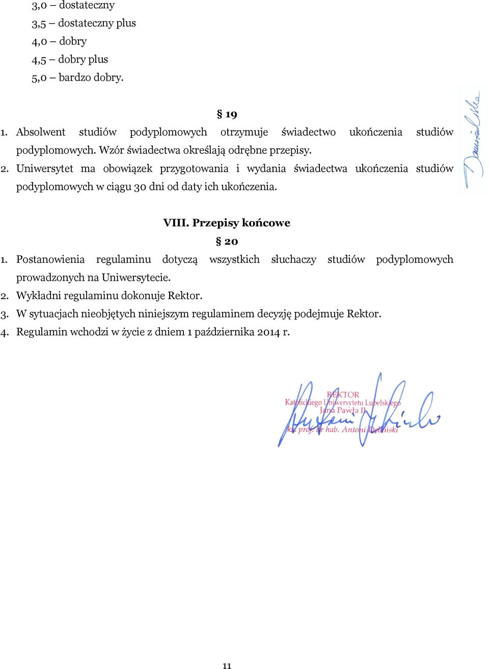 Uniwersytet ma obowiązek przygotowania i wydania świadectwa ukończenia studiów podyplomowych w ciągu 30 dni od daty ich ukończenia. VIII. Przepisy końcowe 20 1.