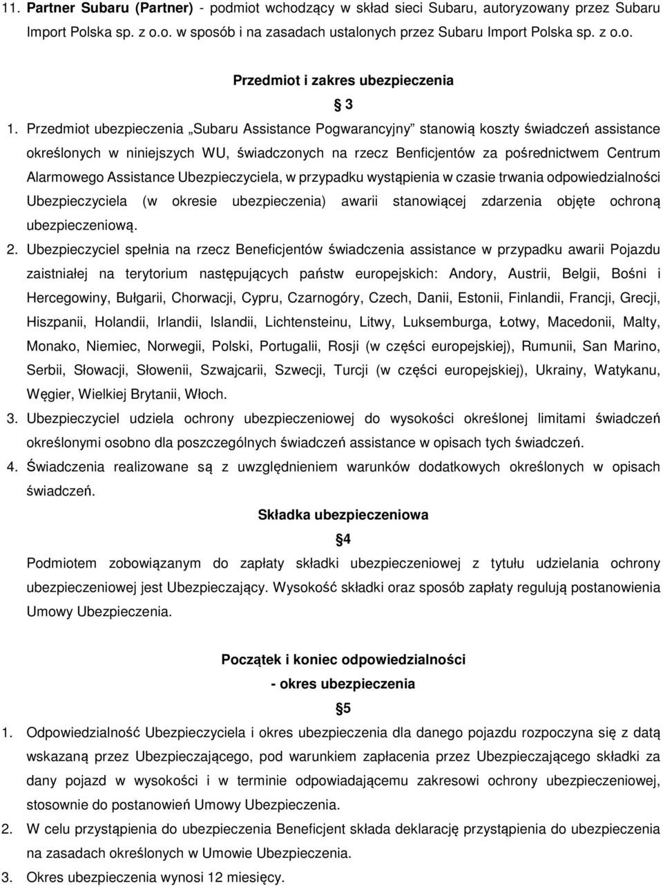 Assistance Ubezpieczyciela, w przypadku wystąpienia w czasie trwania odpowiedzialności Ubezpieczyciela (w okresie ubezpieczenia) awarii stanowiącej zdarzenia objęte ochroną ubezpieczeniową. 2.