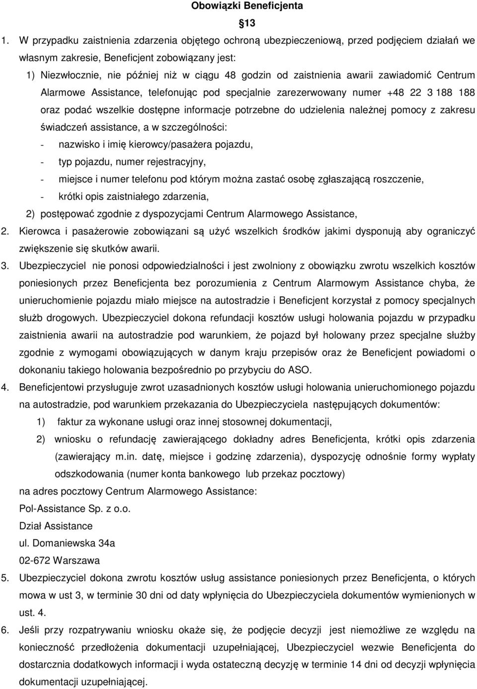 zaistnienia awarii zawiadomić Centrum Alarmowe Assistance, telefonując pod specjalnie zarezerwowany numer +48 22 3 188 188 oraz podać wszelkie dostępne informacje potrzebne do udzielenia należnej