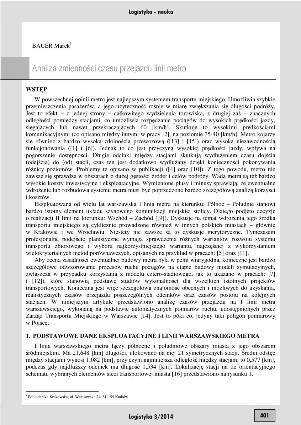 Jest to efekt z jednej strony całkowtego wydzelena torowska, z drugej zaś znacznych odległośc pomędzy stacjam, co umoŝlwa rozpędzane pocągów do wysokch prędkośc jazdy, sęgających lub nawet