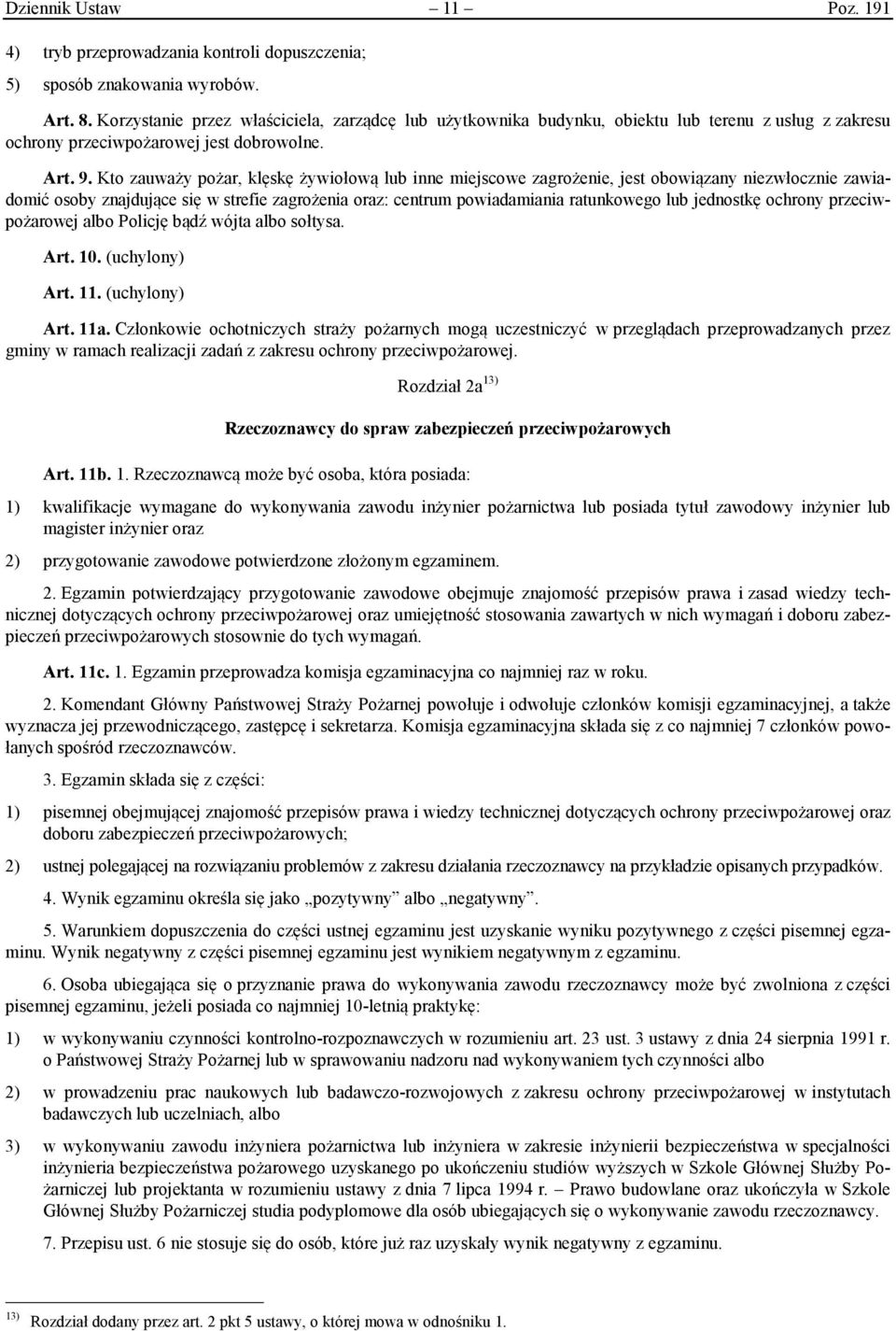 Kto zauważy pożar, klęskę żywiołową lub inne miejscowe zagrożenie, jest obowiązany niezwłocznie zawiadomić osoby znajdujące się w strefie zagrożenia oraz: centrum powiadamiania ratunkowego lub