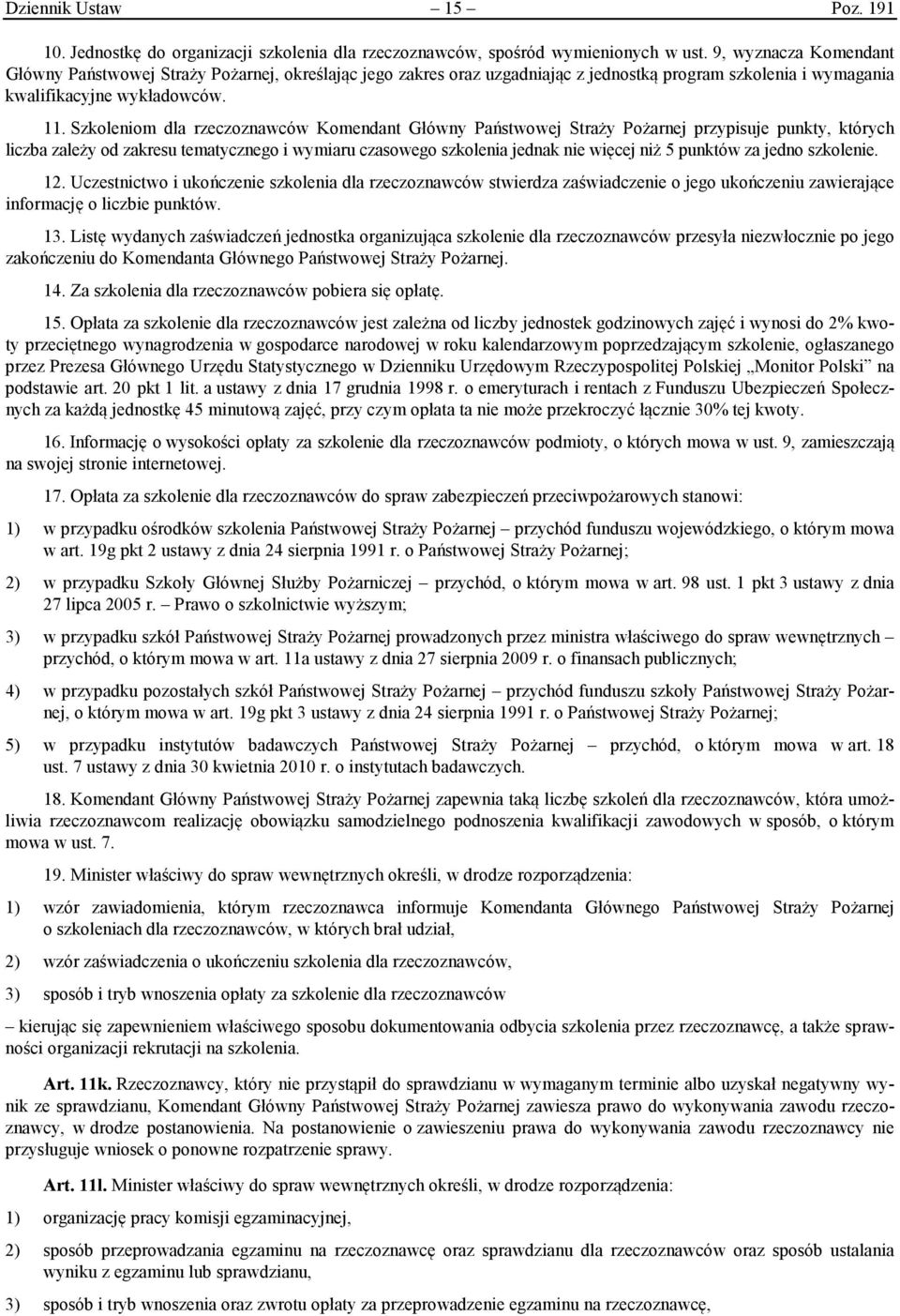 Szkoleniom dla rzeczoznawców Komendant Główny Państwowej Straży Pożarnej przypisuje punkty, których liczba zależy od zakresu tematycznego i wymiaru czasowego szkolenia jednak nie więcej niż 5 punktów