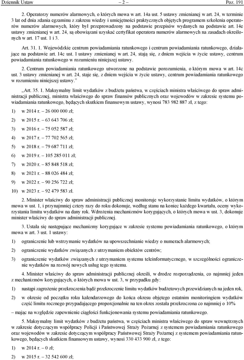 wydanych na podstawie art. 14e ustawy zmienianej w art. 24, są obowiązani uzyskać certyfikat operatora numerów alarmowych na zasadach określonych w art. 17 ust. 1 i 3. Art. 31. 1. Wojewódzkie centrum powiadamiania ratunkowego i centrum powiadamiania ratunkowego, działające na podstawie art.