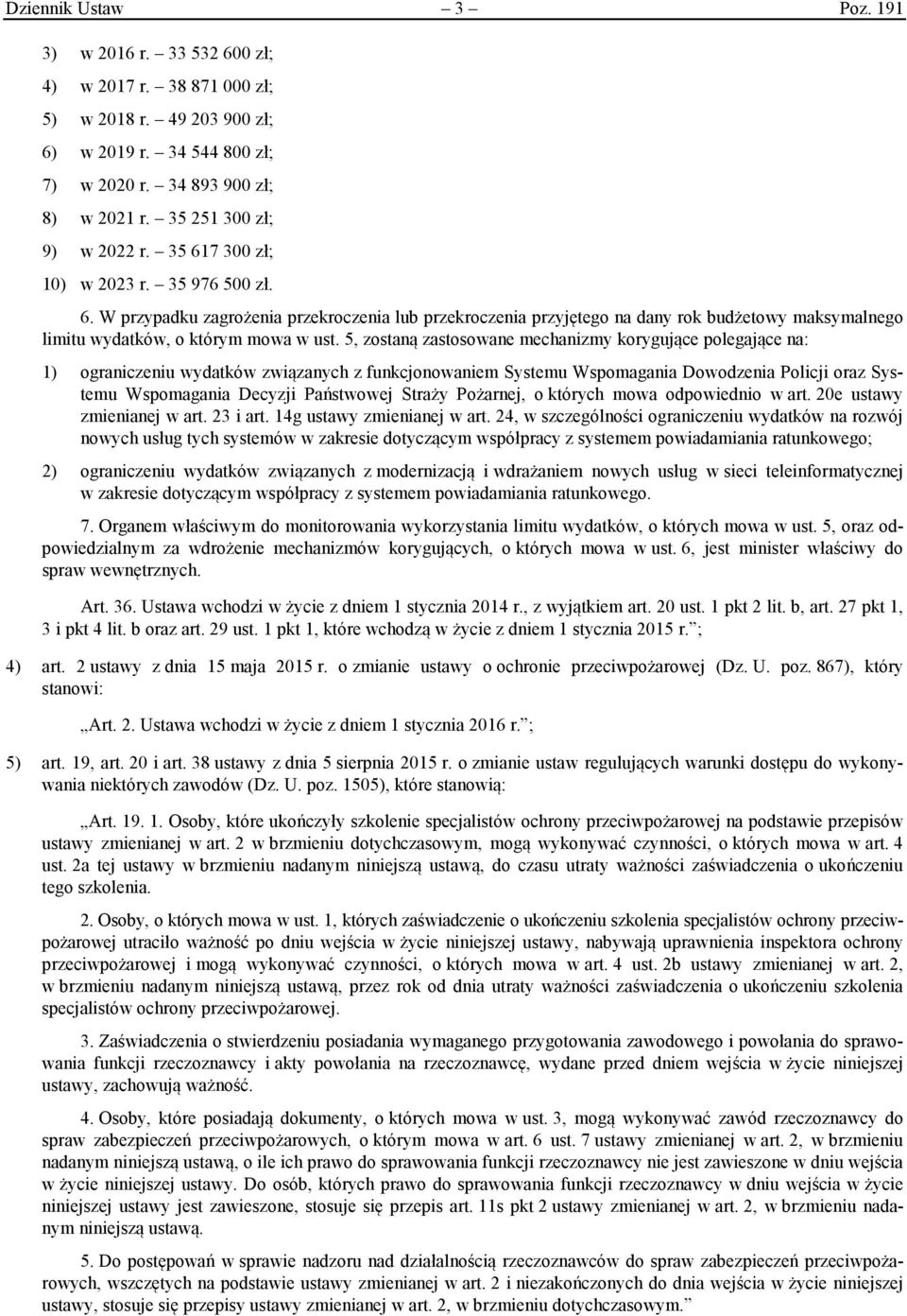 5, zostaną zastosowane mechanizmy korygujące polegające na: 1) ograniczeniu wydatków związanych z funkcjonowaniem Systemu Wspomagania Dowodzenia Policji oraz Systemu Wspomagania Decyzji Państwowej