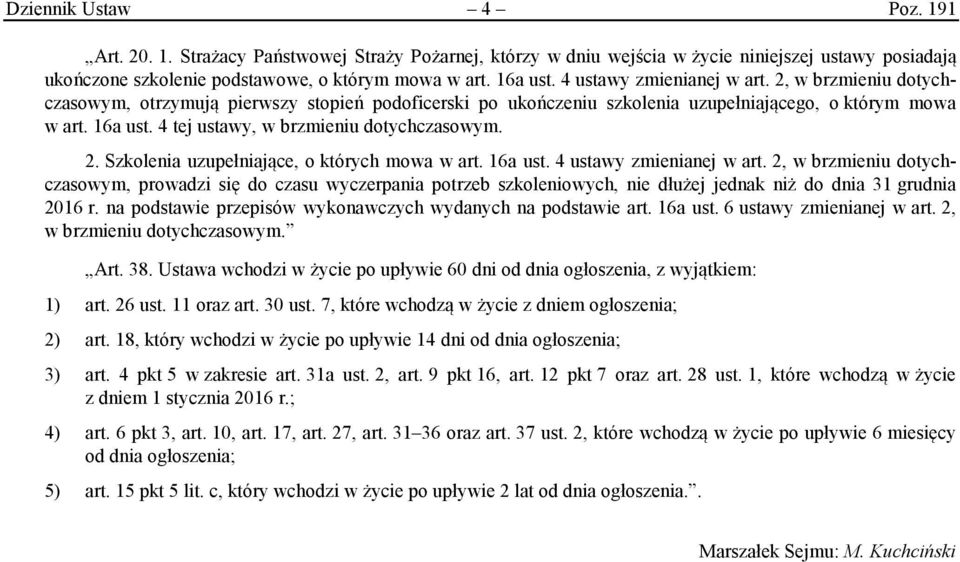 4 tej ustawy, w brzmieniu dotychczasowym. 2. Szkolenia uzupełniające, o których mowa w art. 16a ust. 4 ustawy zmienianej w art.