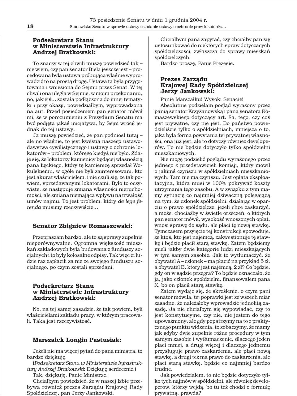 wiem, czy pan senator Biela jeszcze jest procedowana by³a ustawa próbuj¹ca w³aœnie wyprowadziæ to na prost¹ drogê. Ustawa ta by³a przygotowana i wniesiona do Sejmu przez Senat.