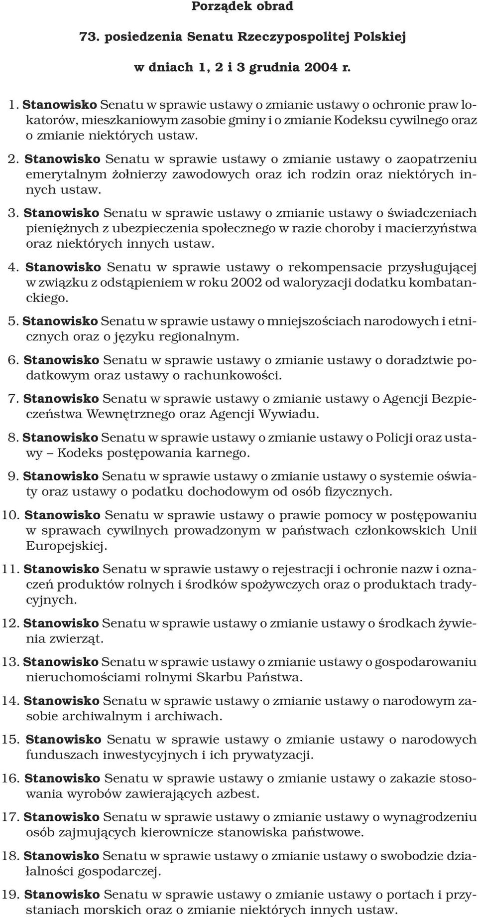 3. Stanowisko Senatu w sprawie ustawy o zmianie ustawy o œwiadczeniach pieniê nych z ubezpieczenia spo³ecznego w razie choroby i macierzyñstwa oraz niektórych innych ustaw. 4.