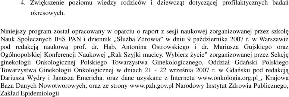 w Warszawie pod redakcją naukową prof. dr. Hab. Antonina Ostrowskiego i dr. Mariusza Gujskiego oraz Ogólnopolskiej Konferencji Naukowej Rak Szyjki macicy.