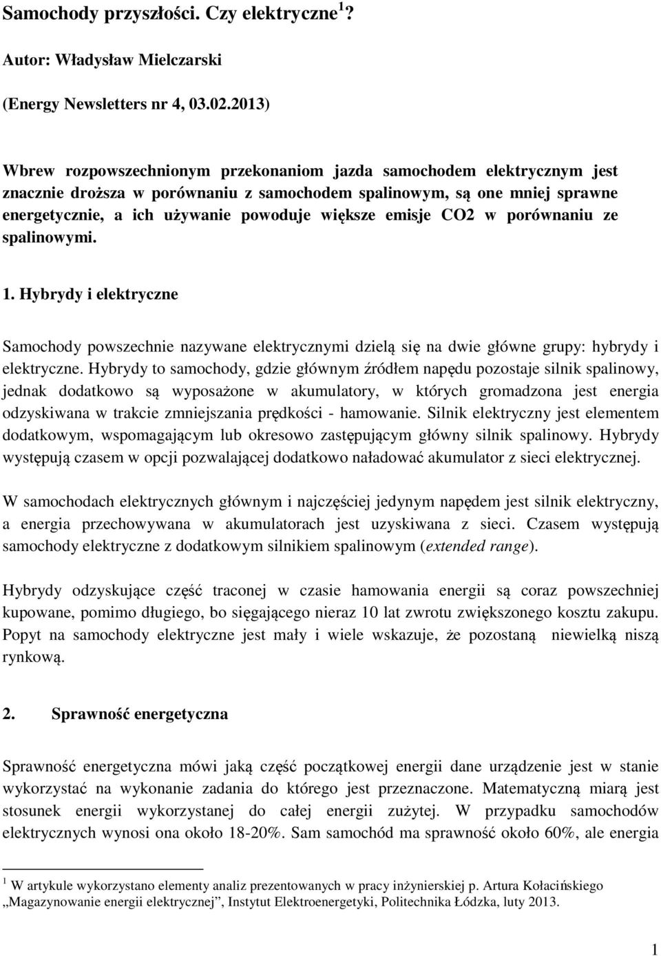 emisje CO2 w porównaniu ze spalinowymi. 1. Hybrydy i elektryczne Samochody powszechnie nazywane elektrycznymi dzielą się na dwie główne grupy: hybrydy i elektryczne.