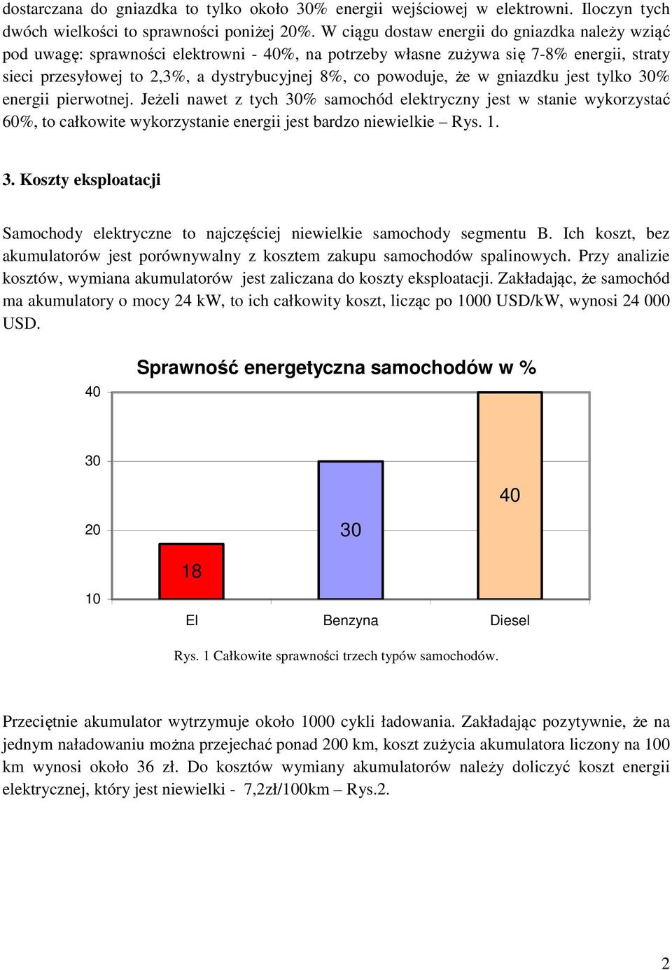 że w gniazdku jest tylko % energii pierwotnej. Jeżeli nawet z tych % samochód elektryczny jest w stanie wykorzystać 60%, to całkowite wykorzystanie energii jest bardzo niewielkie Rys. 1. 3.