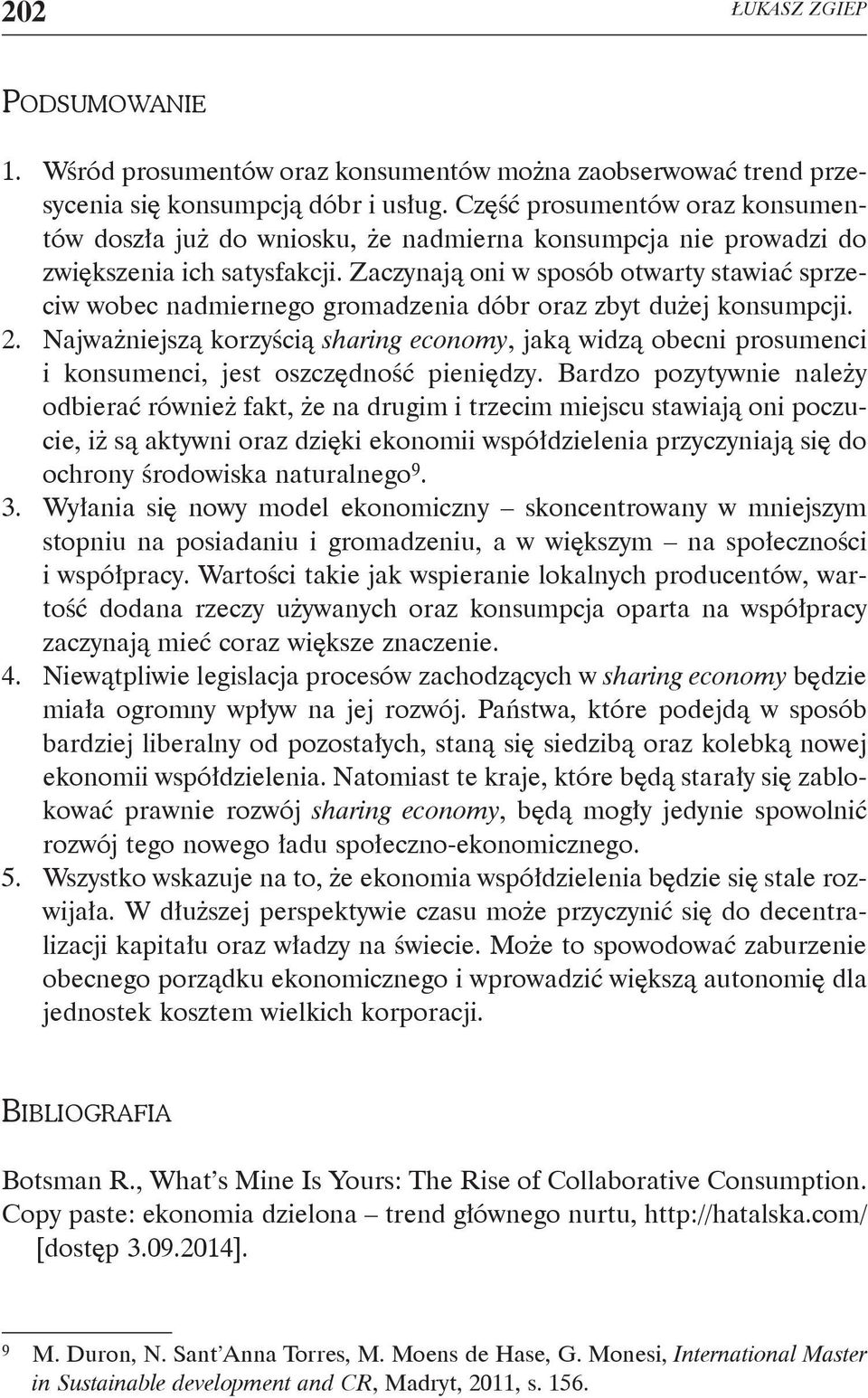 Zaczynają oni w sposób otwarty stawiać sprzeciw wobec nadmiernego gromadzenia dóbr oraz zbyt dużej konsumpcji. 2.