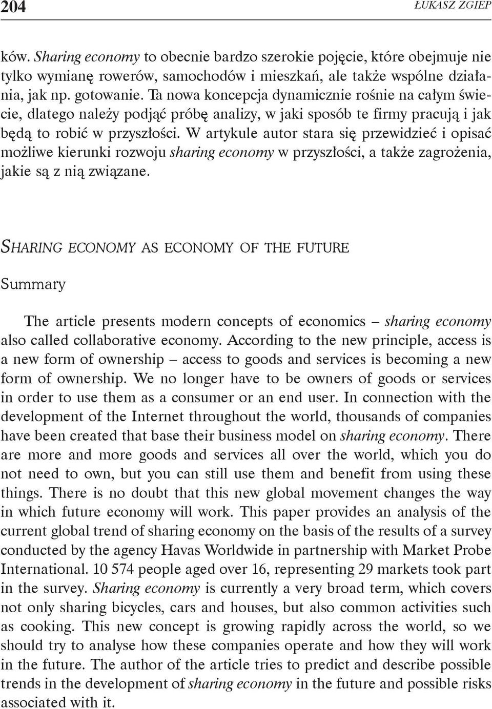 W artykule autor stara się przewidzieć i opisać możliwe kierunki rozwoju sharing economy w przyszłości, a także zagrożenia, jakie są z nią związane.