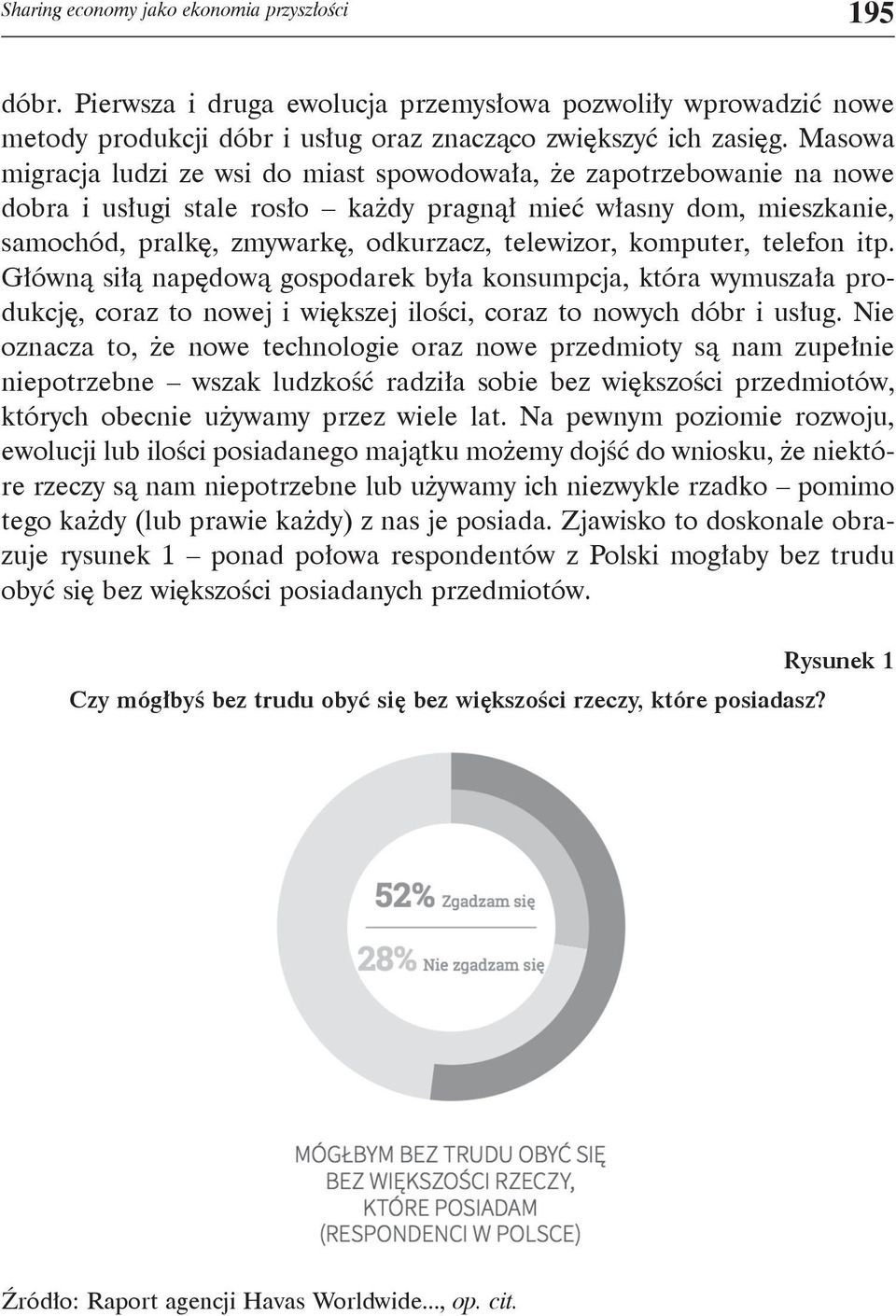 komputer, telefon itp. Główną siłą napędową gospodarek była konsumpcja, która wymuszała produkcję, coraz to nowej i większej ilości, coraz to nowych dóbr i usług.