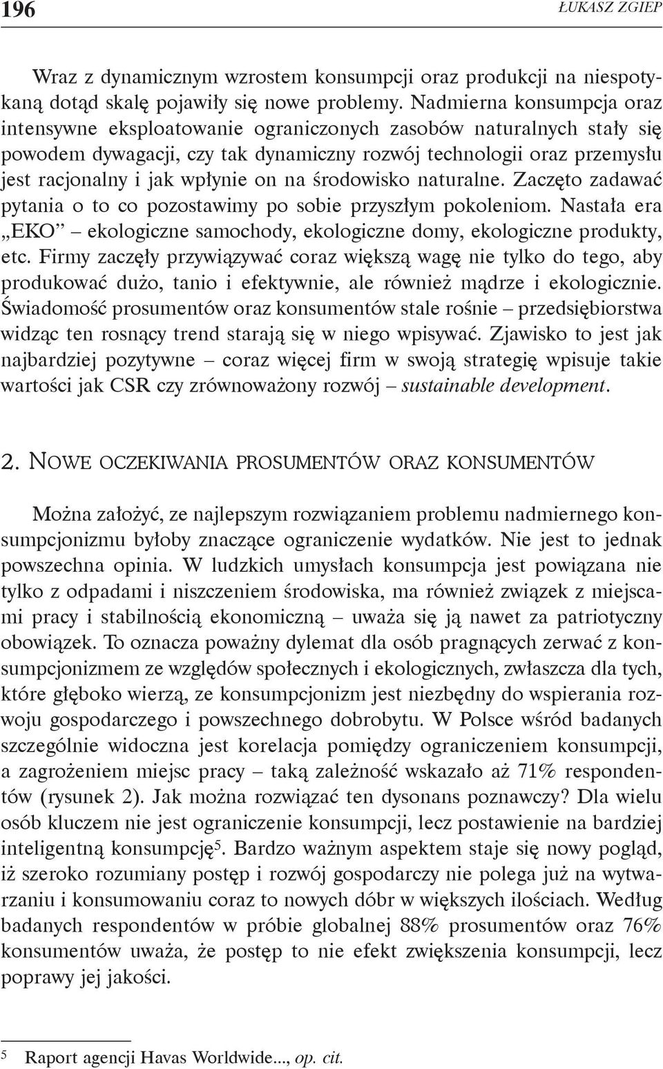 on na środowisko naturalne. Zaczęto zadawać pytania o to co pozostawimy po sobie przyszłym pokoleniom. Nastała era EKO ekologiczne samochody, ekologiczne domy, ekologiczne produkty, etc.