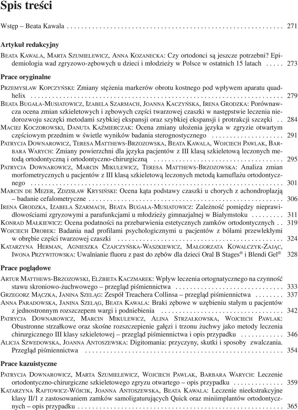 .... 273 Prace oryginalne PRZEMYSŁAW KOPCZYŃSKI: Zmiany stężenia markerów obrotu kostnego pod wpływem aparatu quad helix.