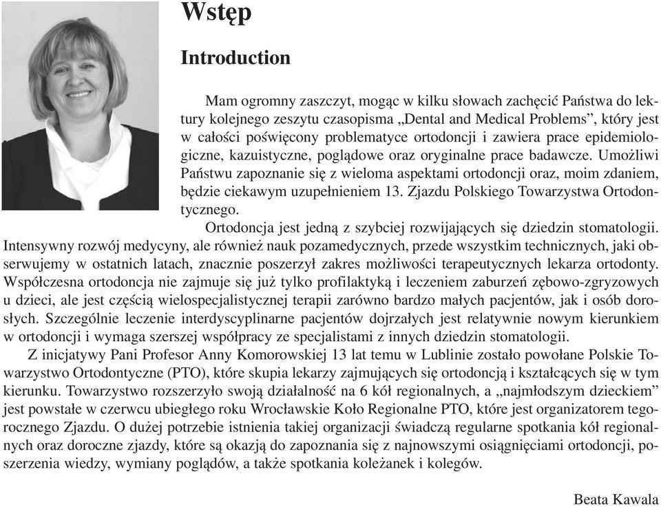 Umożliwi Państwu zapoznanie się z wieloma aspektami ortodoncji oraz, moim zdaniem, będzie ciekawym uzupełnieniem 13. Zjazdu Polskiego Towarzystwa Ortodon tycznego.