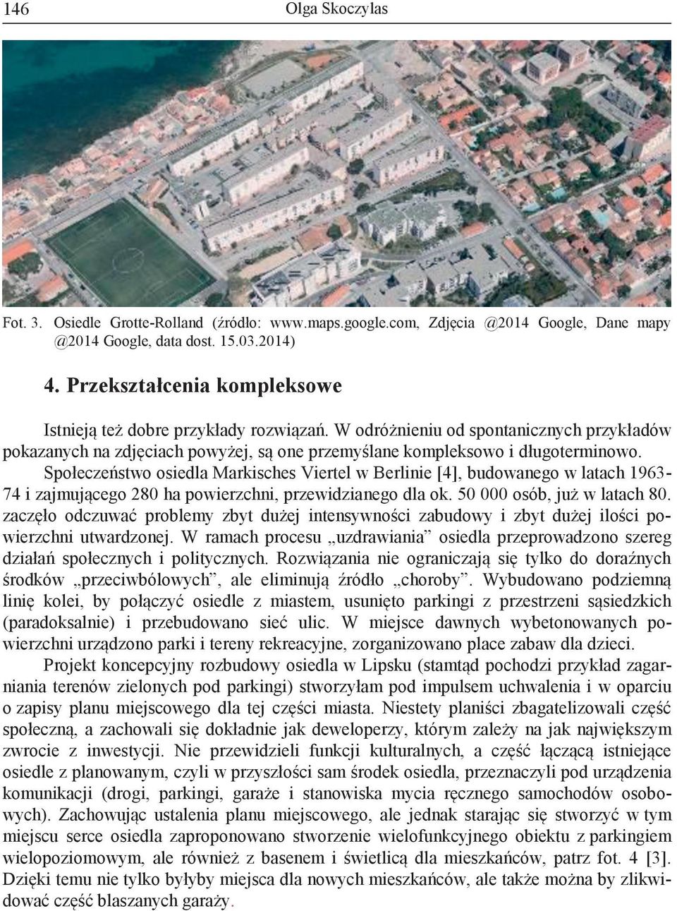 Społeczeństwo osiedla Markisches Viertel w Berlinie [4], budowanego w latach 1963-74 i zajmującego 280 ha powierzchni, przewidzianego dla ok. 50 000 osób, już w latach 80.