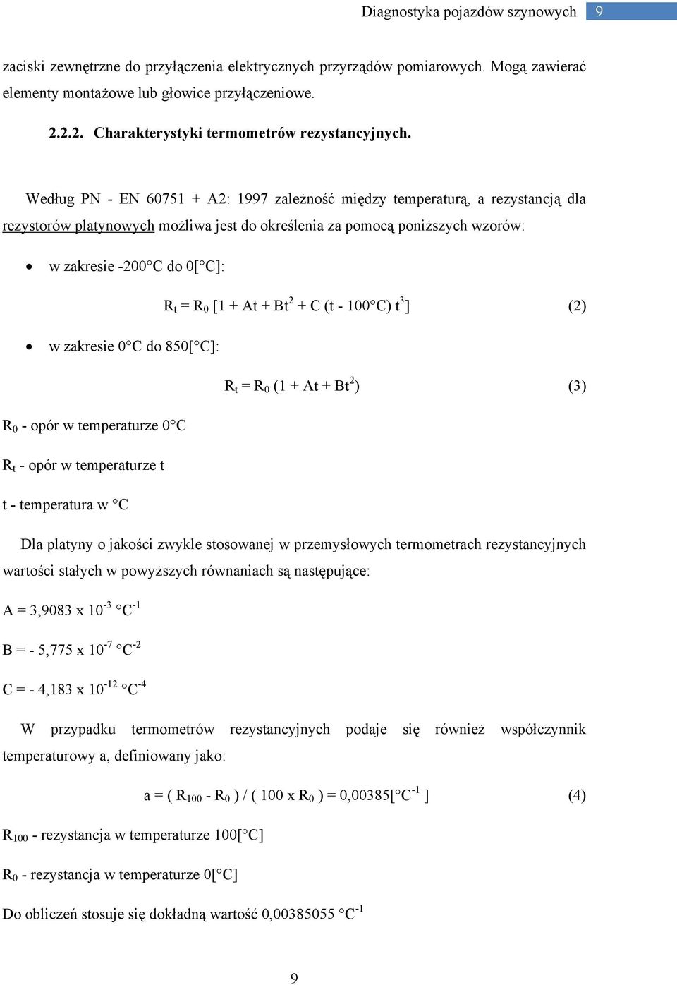 + At + Bt 2 + C (t - 100 C) t 3 ] (2) w zakresie 0 C do 850[ C]: R t = R 0 (1 + At + Bt 2 ) (3) R 0 - opór w temperaturze 0 C R t - opór w temperaturze t t - temperatura w C Dla platyny o jakości