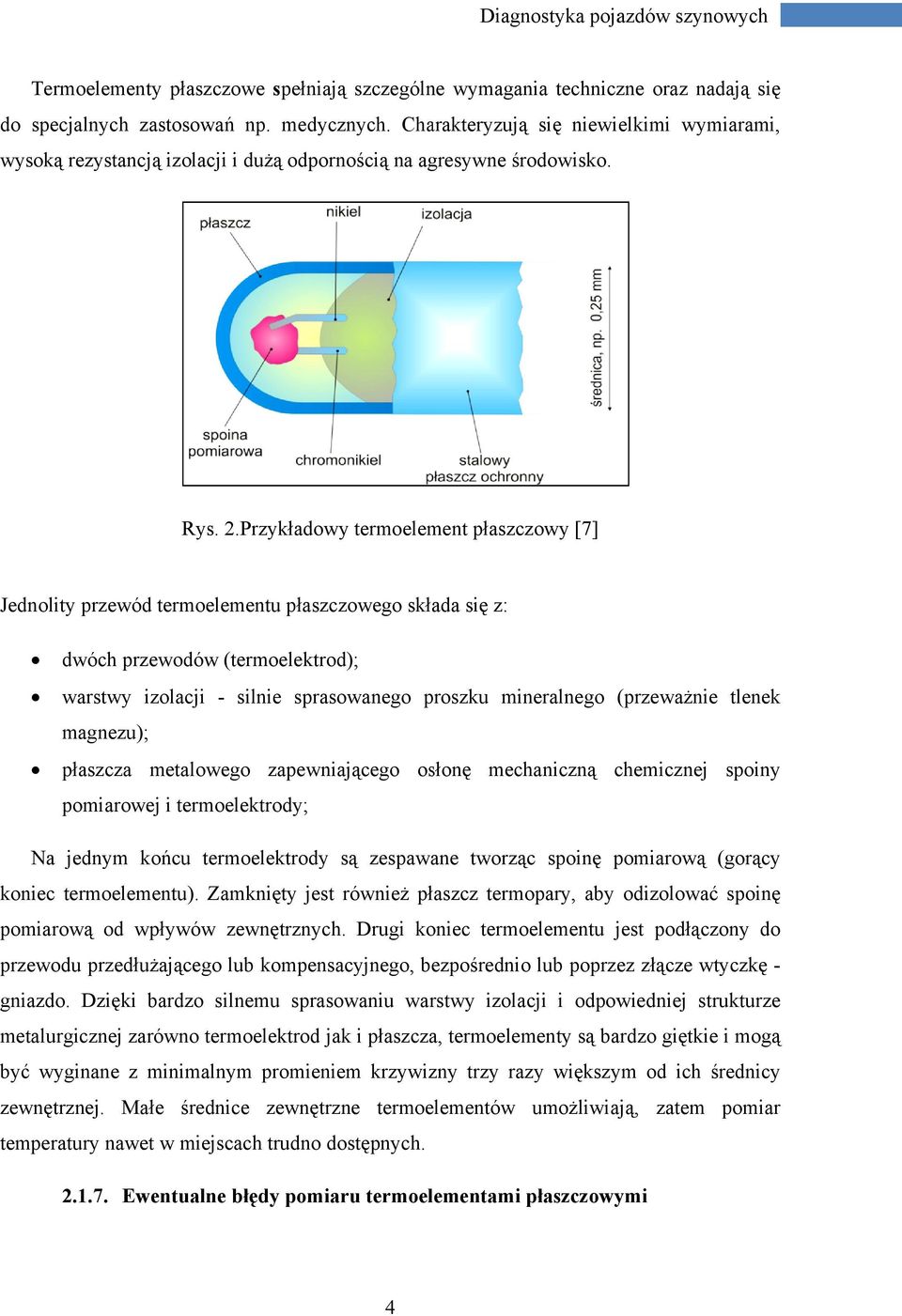 Przykładowyy termoelement płaszczowy [7] Jednolity przewód termoelementu płaszczowego składa się z: dwóch przewodów (termoelektrod); warstwy izolacji - silnie sprasowanego proszku mineralnego