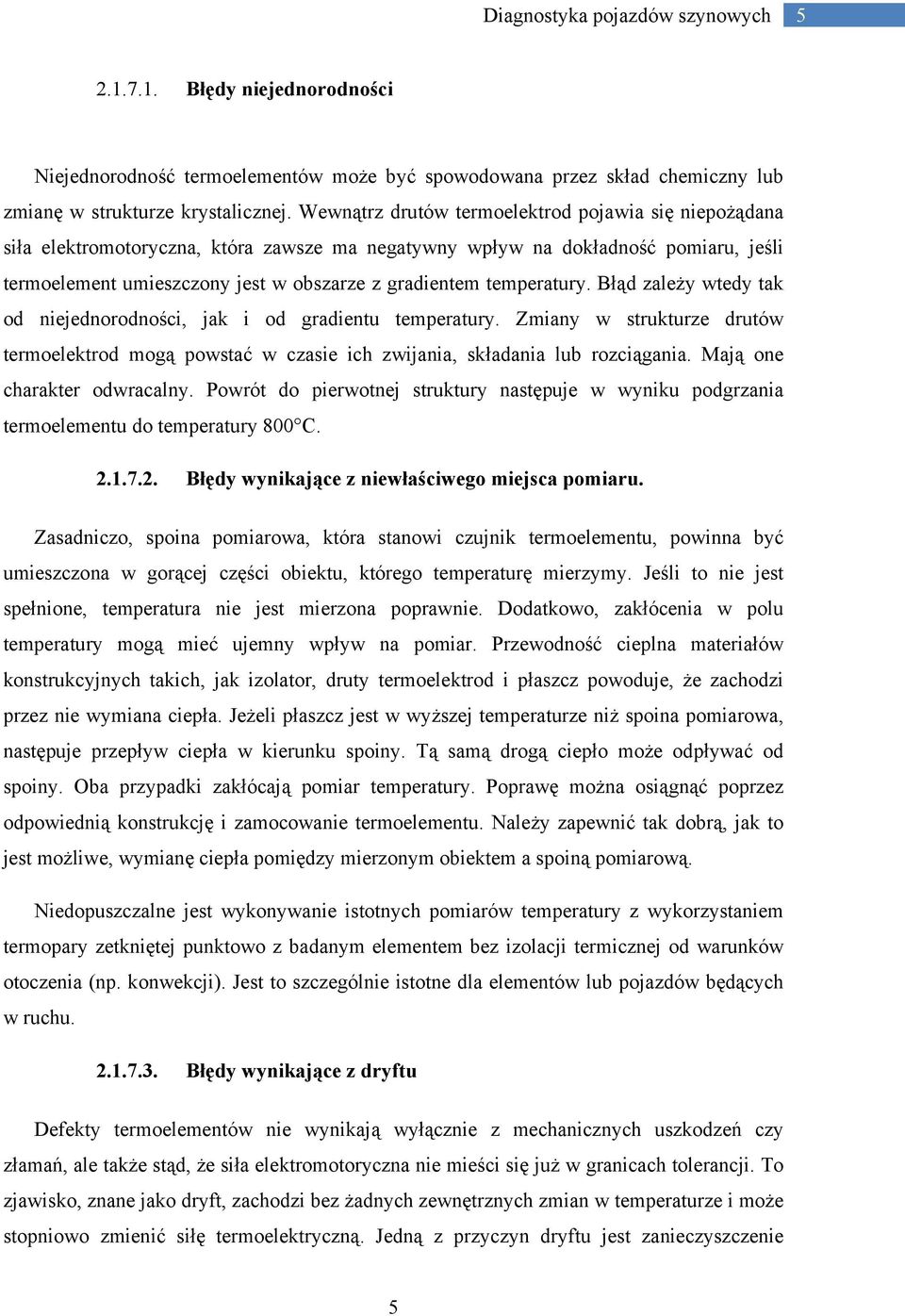 temperatury. Błąd zależy wtedy tak od niejednorodności, jak i od gradientu temperatury. Zmiany w strukturze drutów termoelektrod mogą powstać w czasie ich zwijania, składania lub rozciągania.