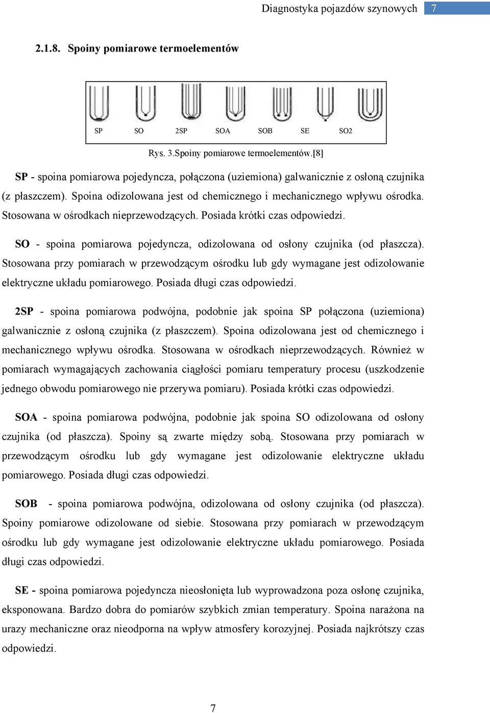 SO - spoina pomiarowa pojedyncza, odizolowana od osłony czujnika (od płaszcza). Stosowana przy pomiarach w przewodzącym ośrodku lub gdy wymagane jest odizolowanie elektryczne układu pomiarowego.