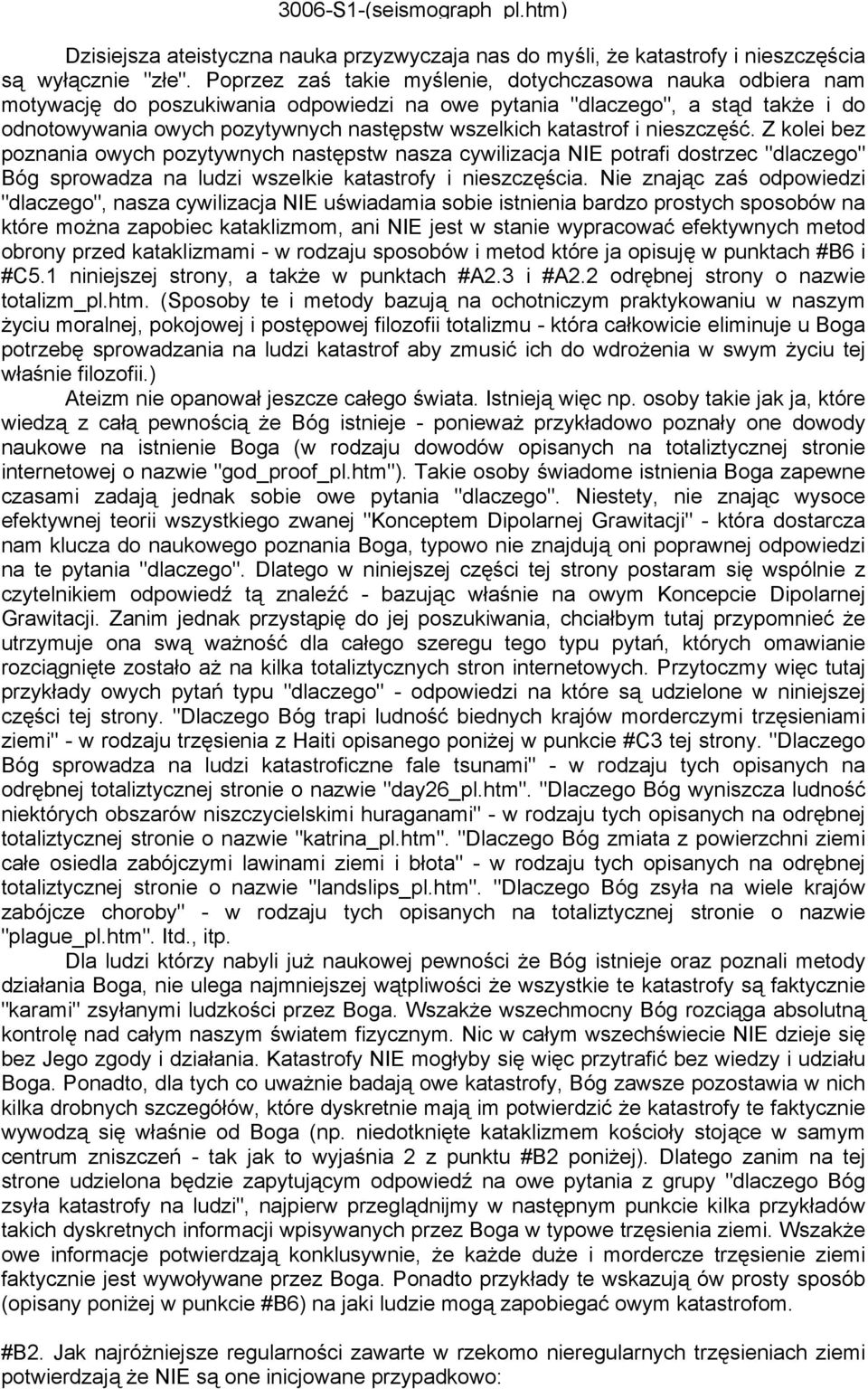 katastrof i nieszczęść. Z kolei bez poznania owych pozytywnych następstw nasza cywilizacja NIE potrafi dostrzec "dlaczego" Bóg sprowadza na ludzi wszelkie katastrofy i nieszczęścia.